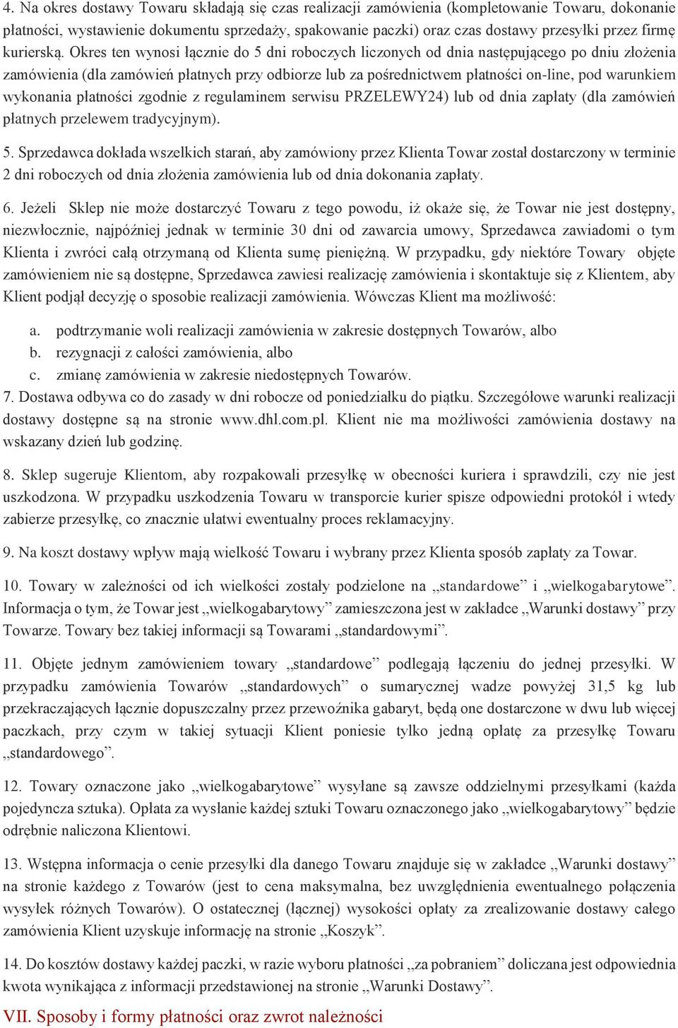 Okres ten wynosi łącznie do 5 dni roboczych liczonych od dnia następującego po dniu złożenia zamówienia (dla zamówień płatnych przy odbiorze lub za pośrednictwem płatności on-line, pod warunkiem