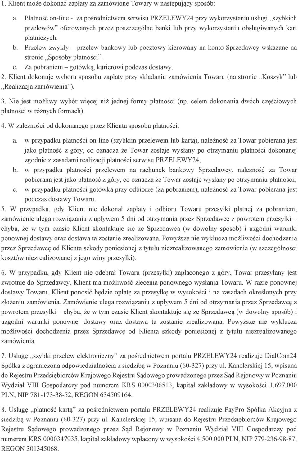 nki lub przy wykorzystaniu obsługiwanych kart płatniczych. b. Przelew zwykły przelew bankowy lub pocztowy kierowany na konto Sprzedawcy wskazane na stronie Sposoby płatności. c.