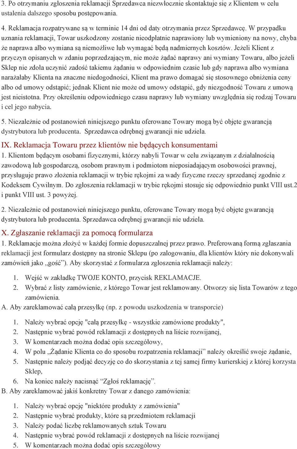 W przypadku uznania reklamacji, Towar uszkodzony zostanie nieodpłatnie naprawiony lub wymieniony na nowy, chyba że naprawa albo wymiana są niemożliwe lub wymagać będą nadmiernych kosztów.