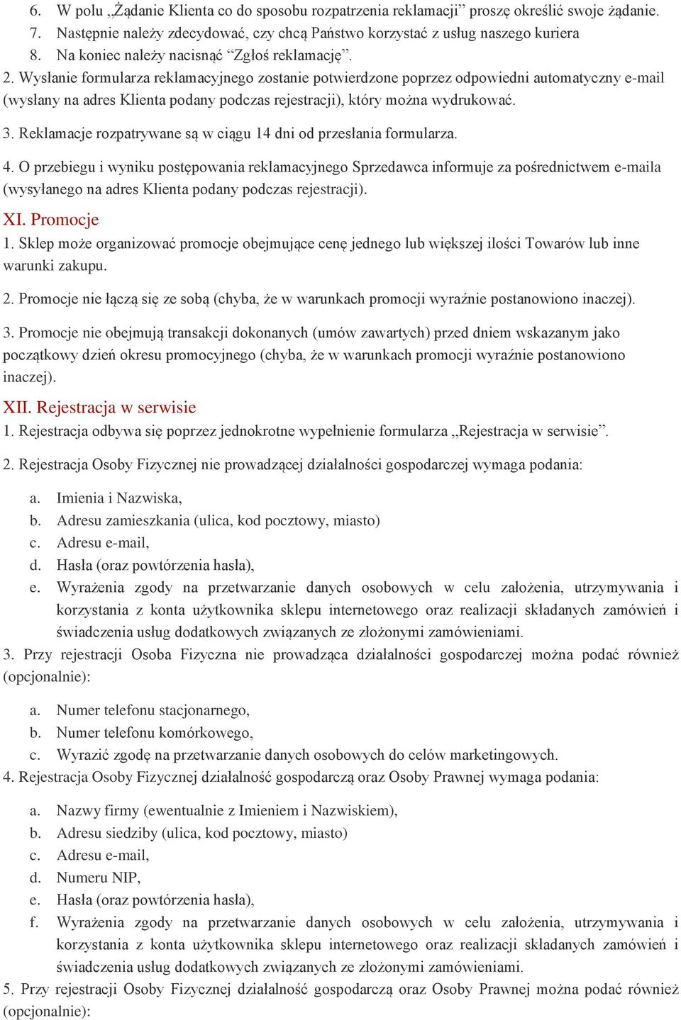 Wysłanie formularza reklamacyjnego zostanie potwierdzone poprzez odpowiedni automatyczny e-mail (wysłany na adres Klienta podany podczas rejestracji), który można wydrukować. 3.