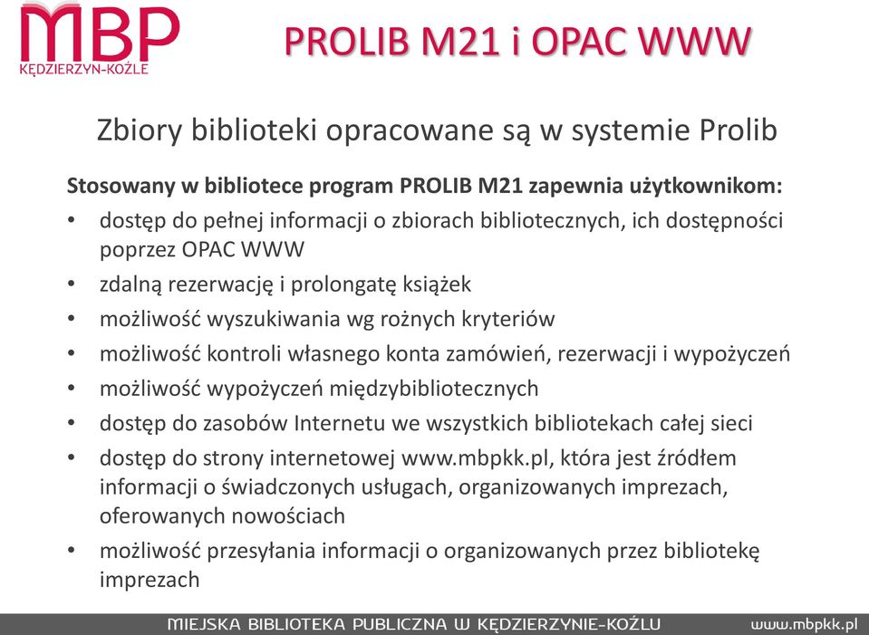 rezerwacji i wypożyczeń możliwość wypożyczeń międzybibliotecznych dostęp do zasobów Internetu we wszystkich bibliotekach całej sieci dostęp do strony internetowej www.mbpkk.