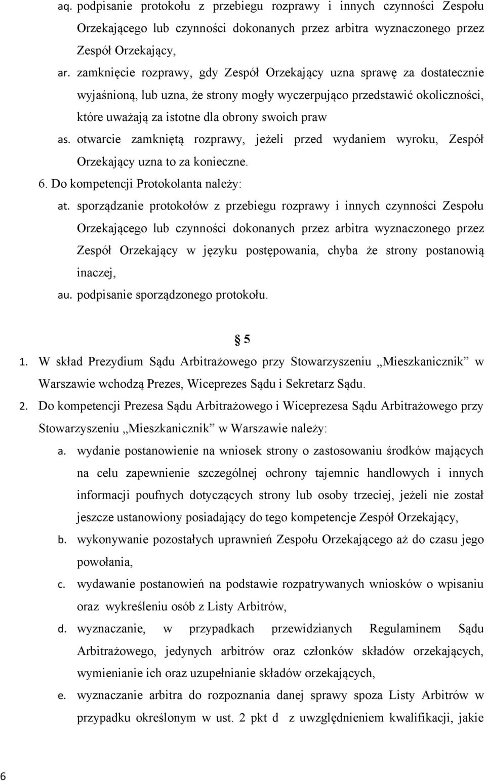 otwarcie zamkniętą rozprawy, jeżeli przed wydaniem wyroku, Zespół Orzekający uzna to za konieczne. 6. Do kompetencji Protokolanta należy: at.