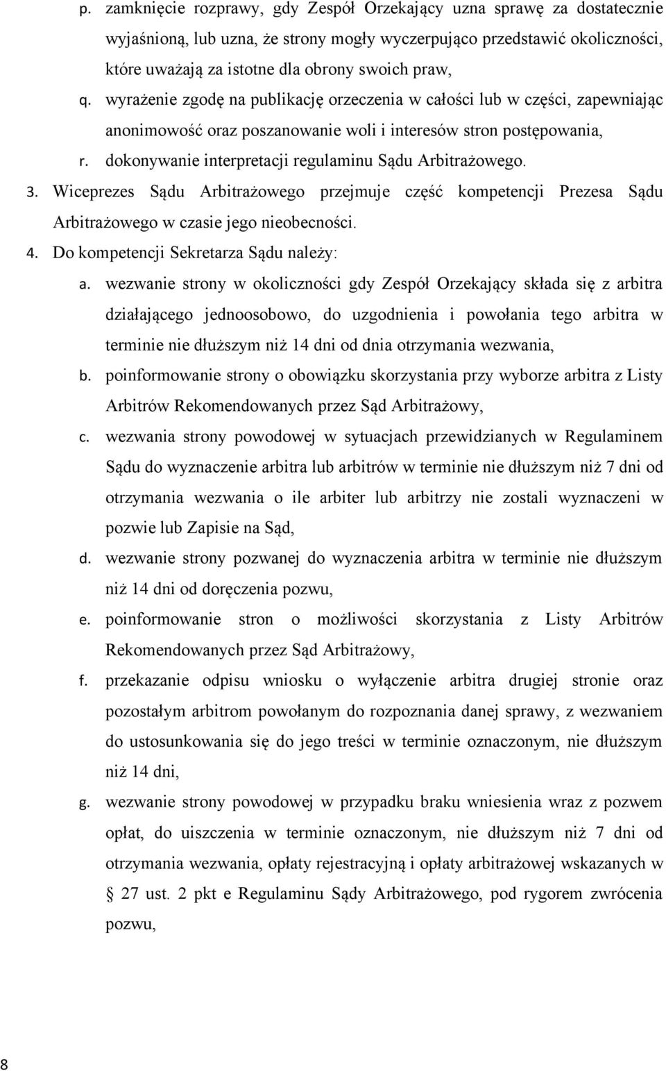 dokonywanie interpretacji regulaminu Sądu Arbitrażowego. 3. Wiceprezes Sądu Arbitrażowego przejmuje część kompetencji Prezesa Sądu Arbitrażowego w czasie jego nieobecności. 4.