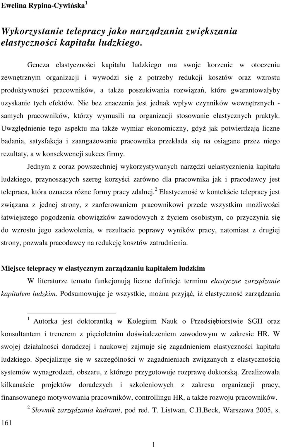 rozwiązań, które gwarantowałyby uzyskanie tych efektów. Nie bez znaczenia jest jednak wpływ czynników wewnętrznych - samych pracowników, którzy wymusili na organizacji stosowanie elastycznych praktyk.