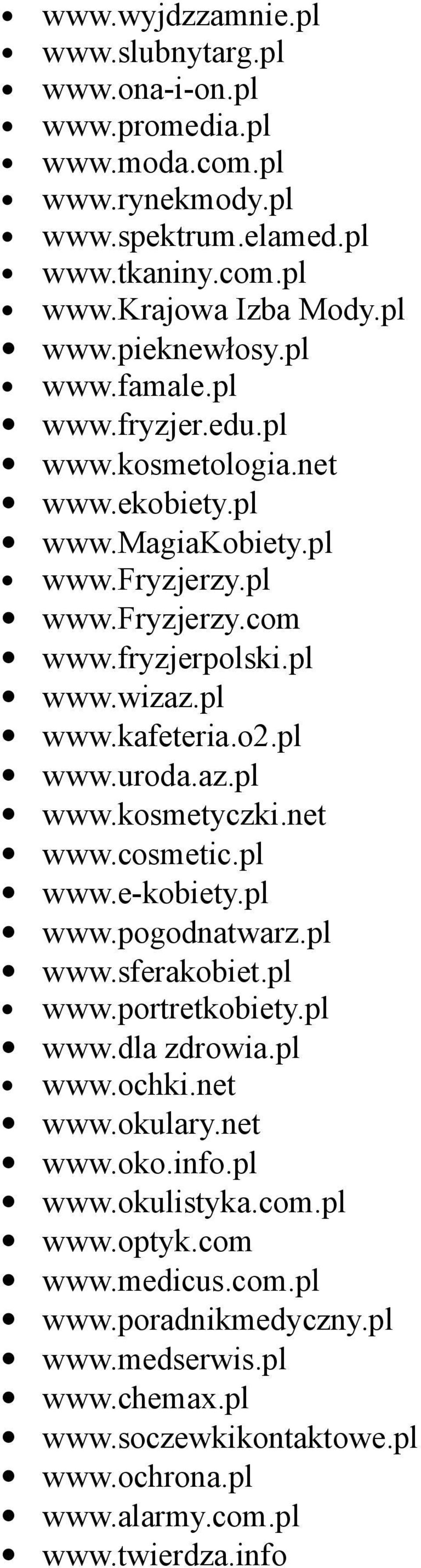 az.pl www.kosmetyczki.net www.cosmetic.pl www.e-kobiety.pl www.pogodnatwarz.pl www.sferakobiet.pl www.portretkobiety.pl www.dla zdrowia.pl www.ochki.net www.okulary.net www.oko.info.