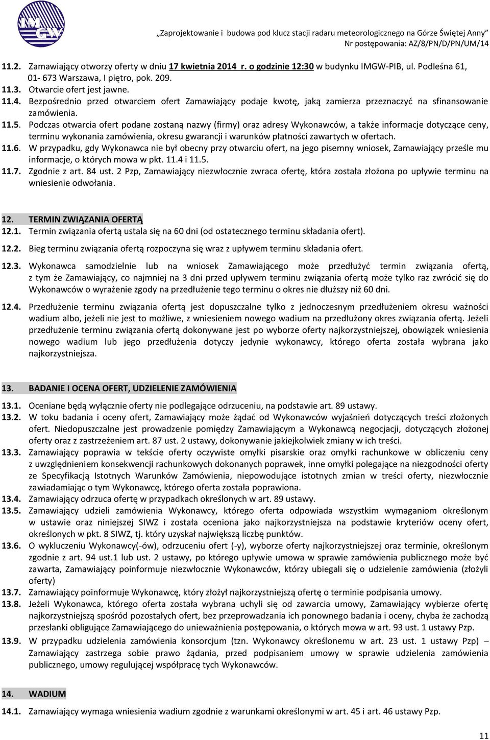 ofertach. 11.6. W przypadku, gdy Wykonawca nie był obecny przy otwarciu ofert, na jego pisemny wniosek, Zamawiający prześle mu informacje, o których mowa w pkt. 11.4 i 11.5. 11.7. Zgodnie z art.