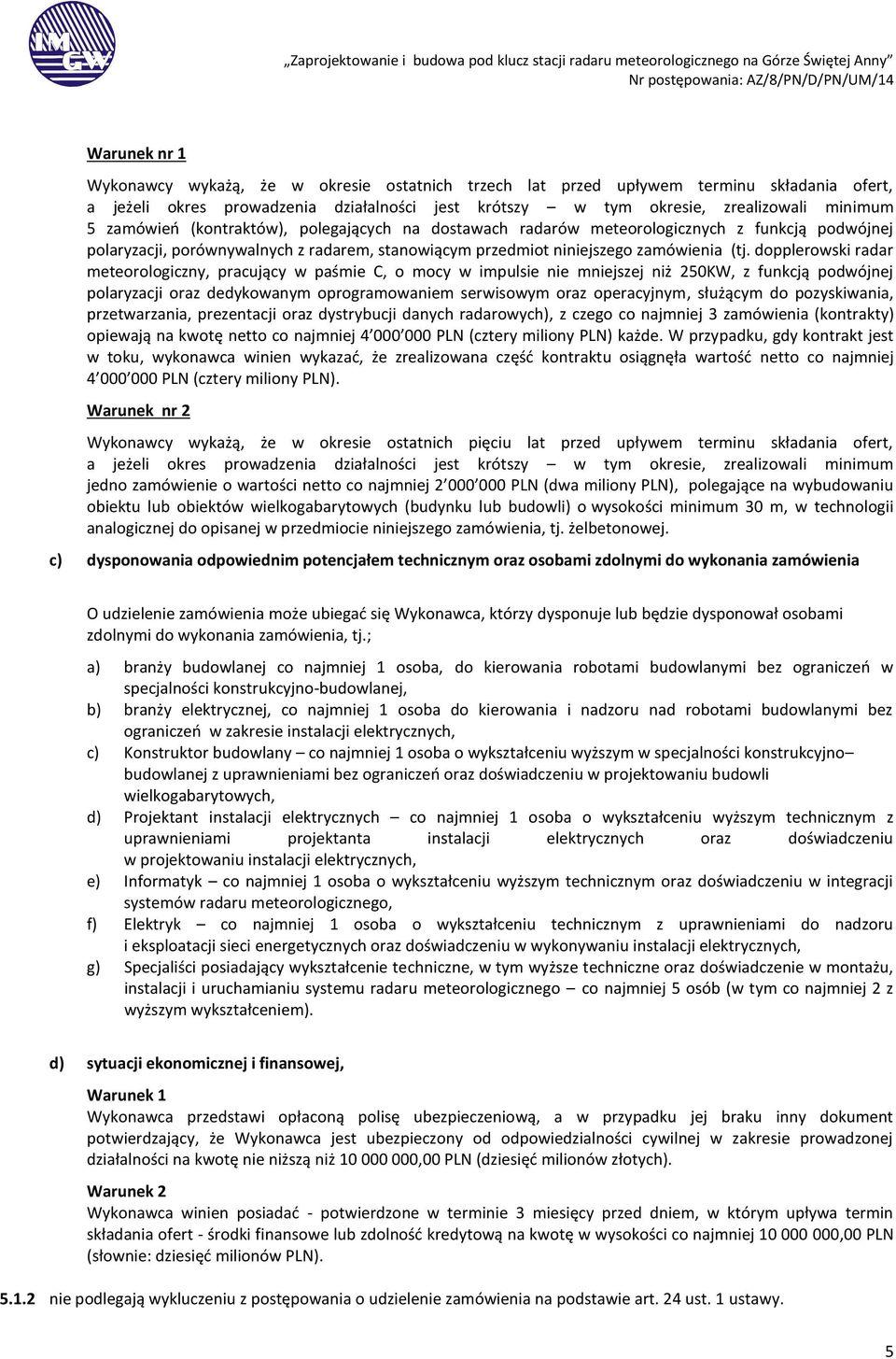 dopplerowski radar meteorologiczny, pracujący w paśmie C, o mocy w impulsie nie mniejszej niż 250KW, z funkcją podwójnej polaryzacji oraz dedykowanym oprogramowaniem serwisowym oraz operacyjnym,