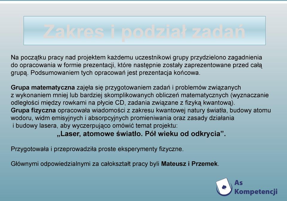 Grupa matematyczna zajęła się przygotowaniem zadań i problemów związanych z wykonaniem mniej lub bardziej skomplikowanych obliczeń matematycznych (wyznaczanie odległości między rowkami na płycie CD,