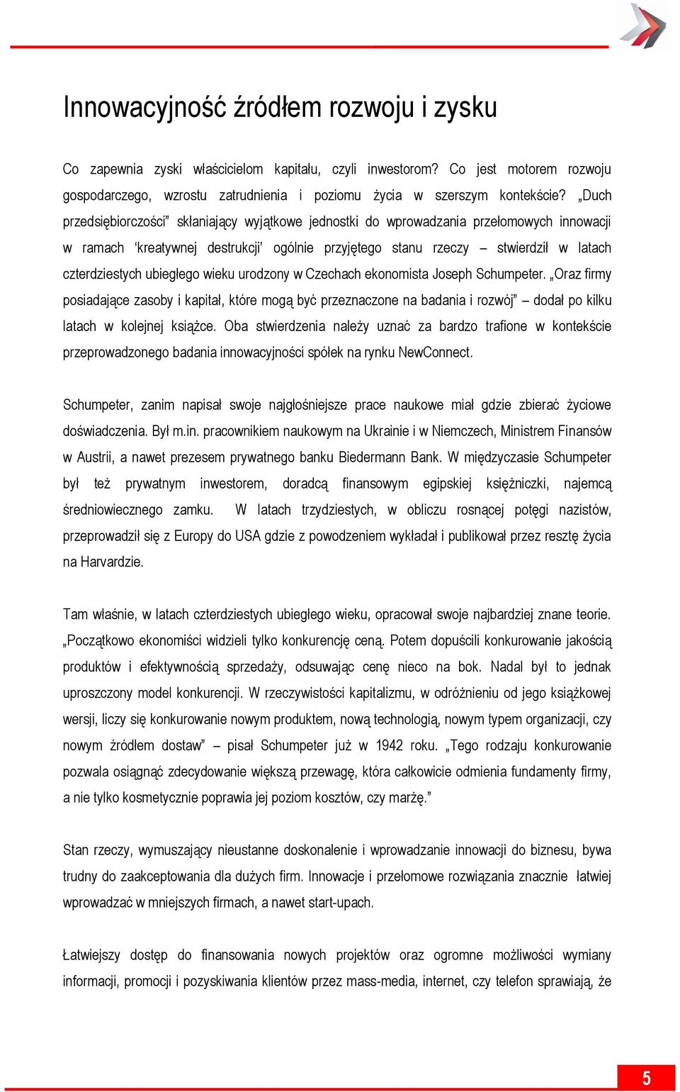 ubiegłego wieku urodzony w Czechach ekonomista Joseph Schumpeter. Oraz firmy posiadające zasoby i kapitał, które mogą być przeznaczone na badania i rozwój dodał po kilku latach w kolejnej książce.