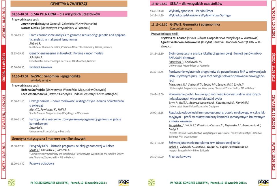 0 From chromosome analysis to genome sequencing: genetic and epigenetic analysis in malignant lymphomas Siebert R. Institute of Human Genetics, Christian-Albrechts-University, Kilonia, Niemcy 09.5 09.