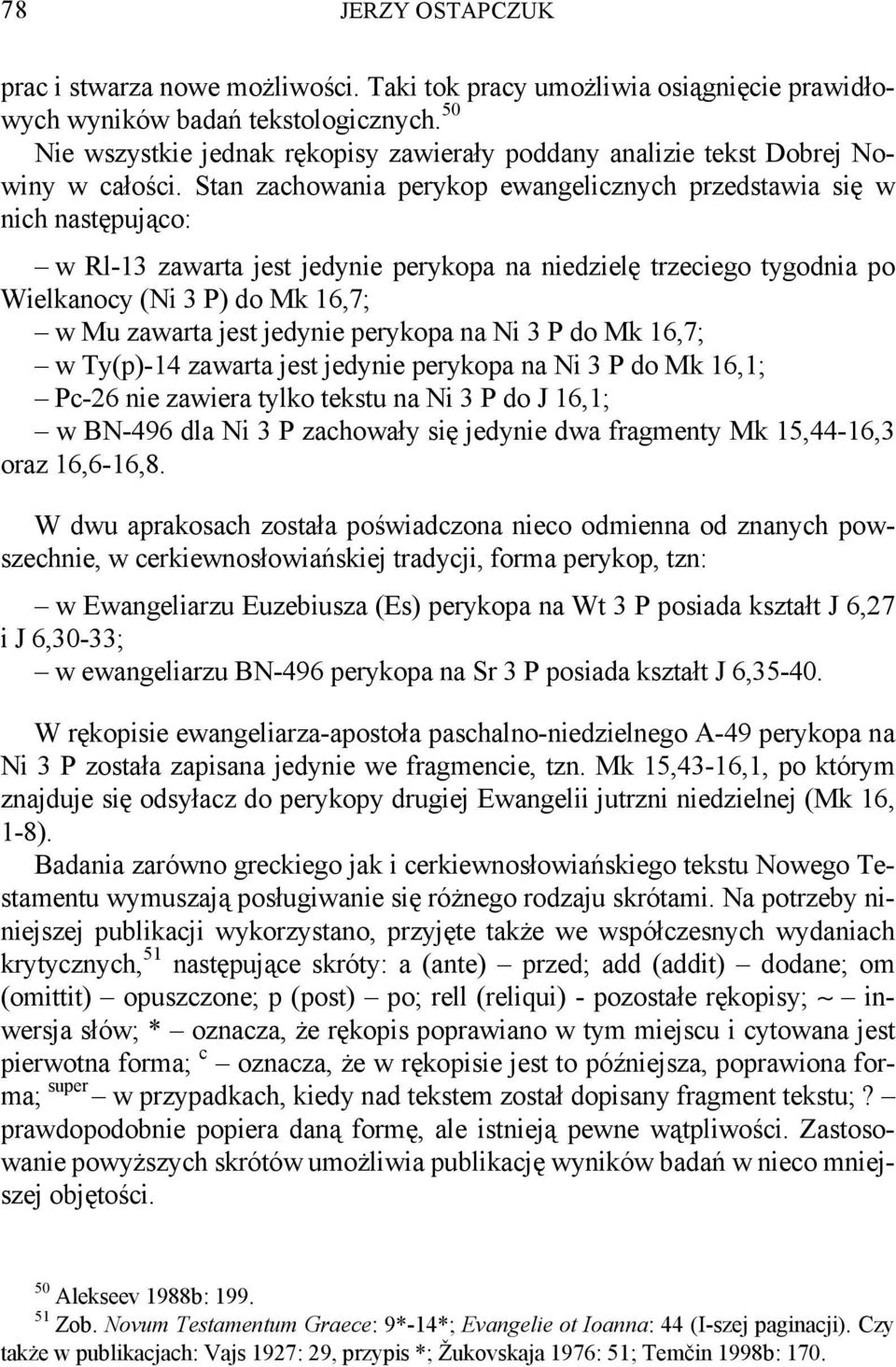 Stan zachowania perykop ewangelicznych przedstawia się w nich następująco: w Rl-13 zawarta jest jedynie perykopa na niedzielę trzeciego tygodnia po Wielkanocy (Ni 3 P) do Mk 16,7; w Mu zawarta jest