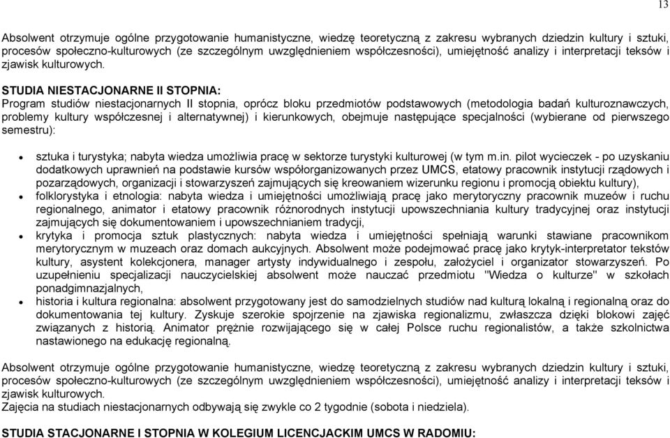 STUDIA NIESTACJONARNE II STOPNIA: Program studiów niestacjonarnych II stopnia, oprócz bloku przedmiotów podstawowych (metodologia badań kulturoznawczych, problemy kultury współczesnej i