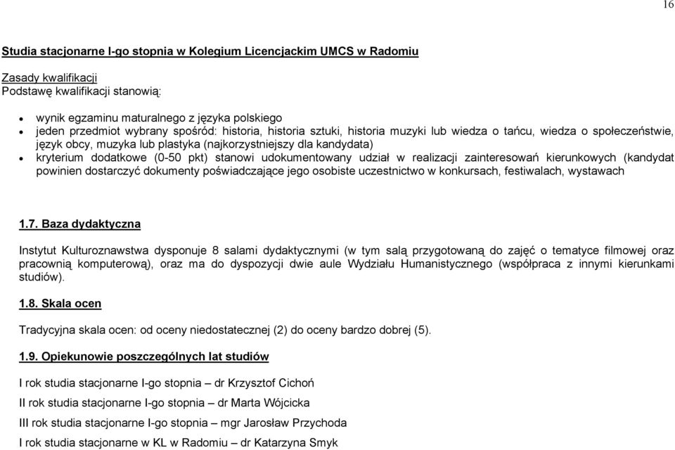 stanowi udokumentowany udział w realizacji zainteresowań kierunkowych (kandydat powinien dostarczyć dokumenty poświadczające jego osobiste uczestnictwo w konkursach, festiwalach, wystawach 1.7.