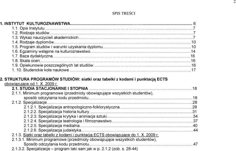 Studenckie koła naukowe......17 2. STRUKTURA PROGRAMÓW STUDIÓW: siatki oraz tabelki z kodami i punktacją ECTS obowiązujące od 1. X. 2009 r. 2.1. STUDIA STACJONARNE I STOPNIA...18 2.1.1. Minimum programowe (przedmioty obowiązujące wszystkich studentów), sposób odczytania kodu.