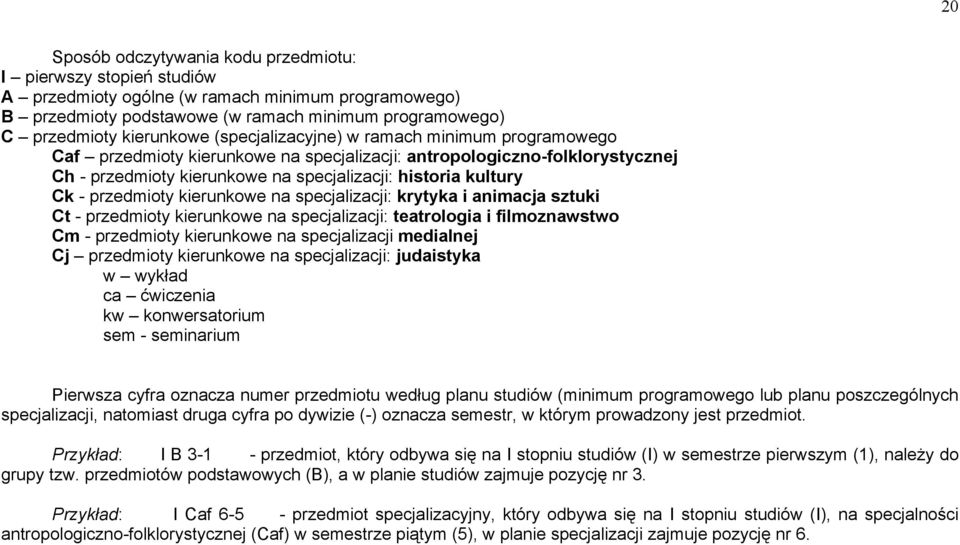 przedmioty kierunkowe na specjalizacji: krytyka i animacja sztuki Ct - przedmioty kierunkowe na specjalizacji: teatrologia i filmoznawstwo Cm - przedmioty kierunkowe na specjalizacji medialnej Cj