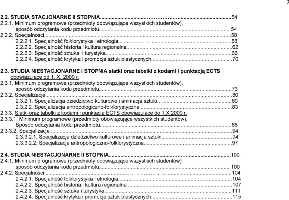 X. 2009 r. 2.3.1. Minimum programowe (przedmioty obowiązujące wszystkich studentów), sposób odczytania kodu......73 2.3.2. Specjalizacje...80 2.3.2.1. Specjalizacja dziedzictwo kulturowe i animacja sztuki.