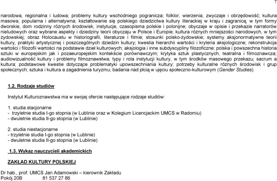 wybrane aspekty i dziedziny teorii obyczaju w Polsce i Europie; kultura różnych mniejszości narodowych, w tym żydowskiej; obraz Holocaustu w historiografii, literaturze i filmie; stosunki