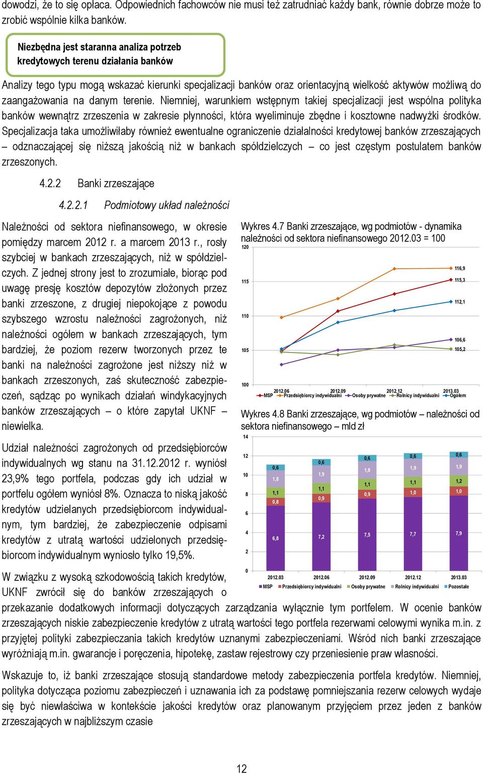 danym terenie. Niemniej, warunkiem wstępnym takiej specjalizacji jest wspólna polityka banków wewnątrz zrzeszenia w zakresie płynności, która wyeliminuje zbędne i kosztowne nadwyżki środków.