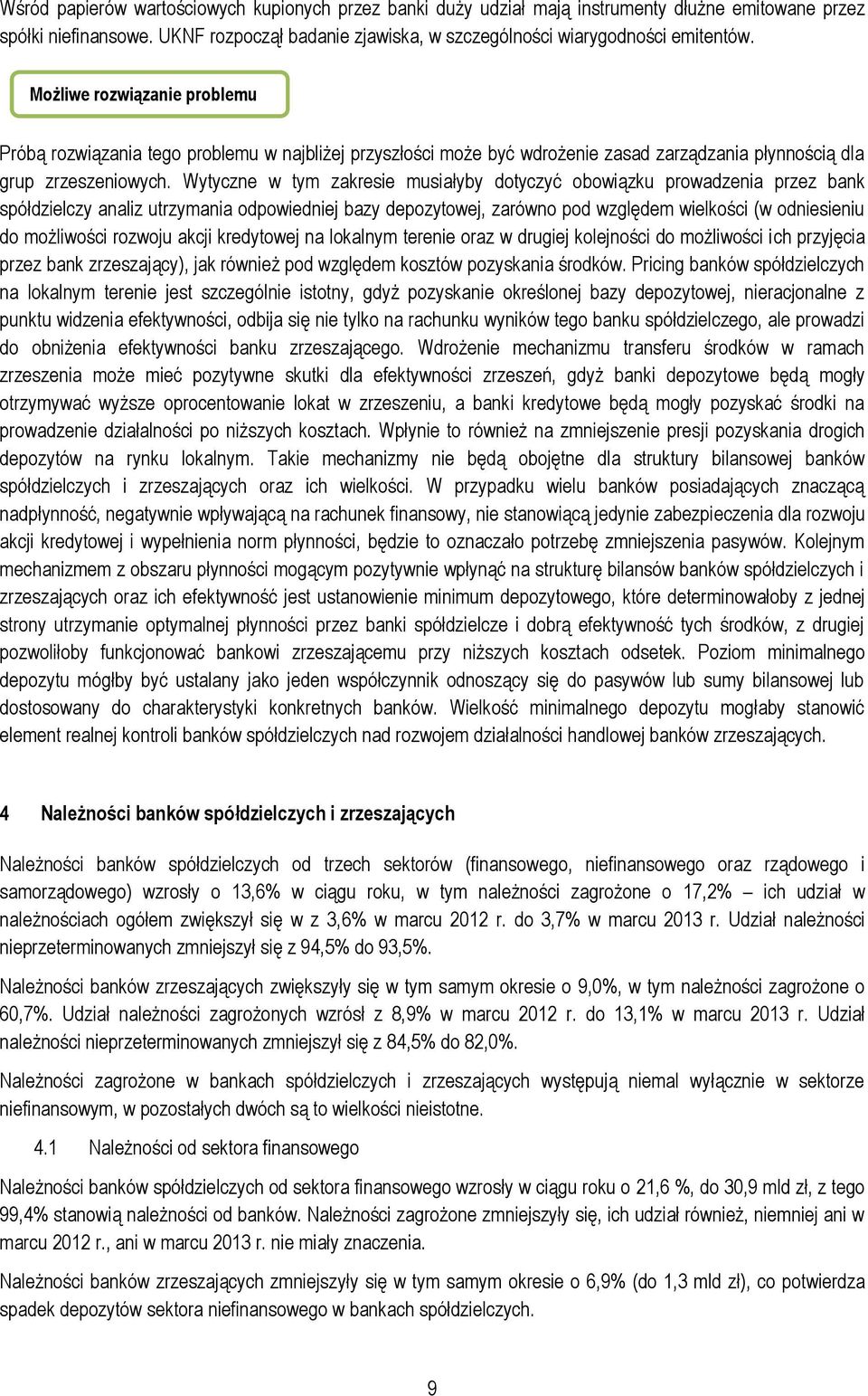 Wytyczne w tym zakresie musiałyby dotyczyć obowiązku prowadzenia przez bank spółdzielczy analiz utrzymania odpowiedniej bazy depozytowej, zarówno pod względem wielkości (w odniesieniu do możliwości