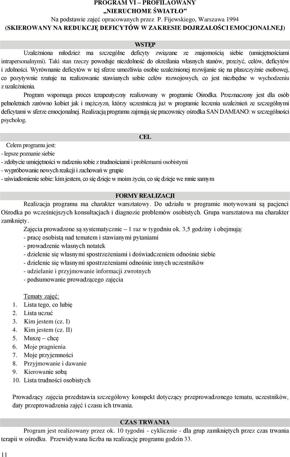 intrapersonalnymi). Taki stan rzeczy powoduje niezdolność do określania własnych stanów, przeżyć, celów, deficytów i zdolności.