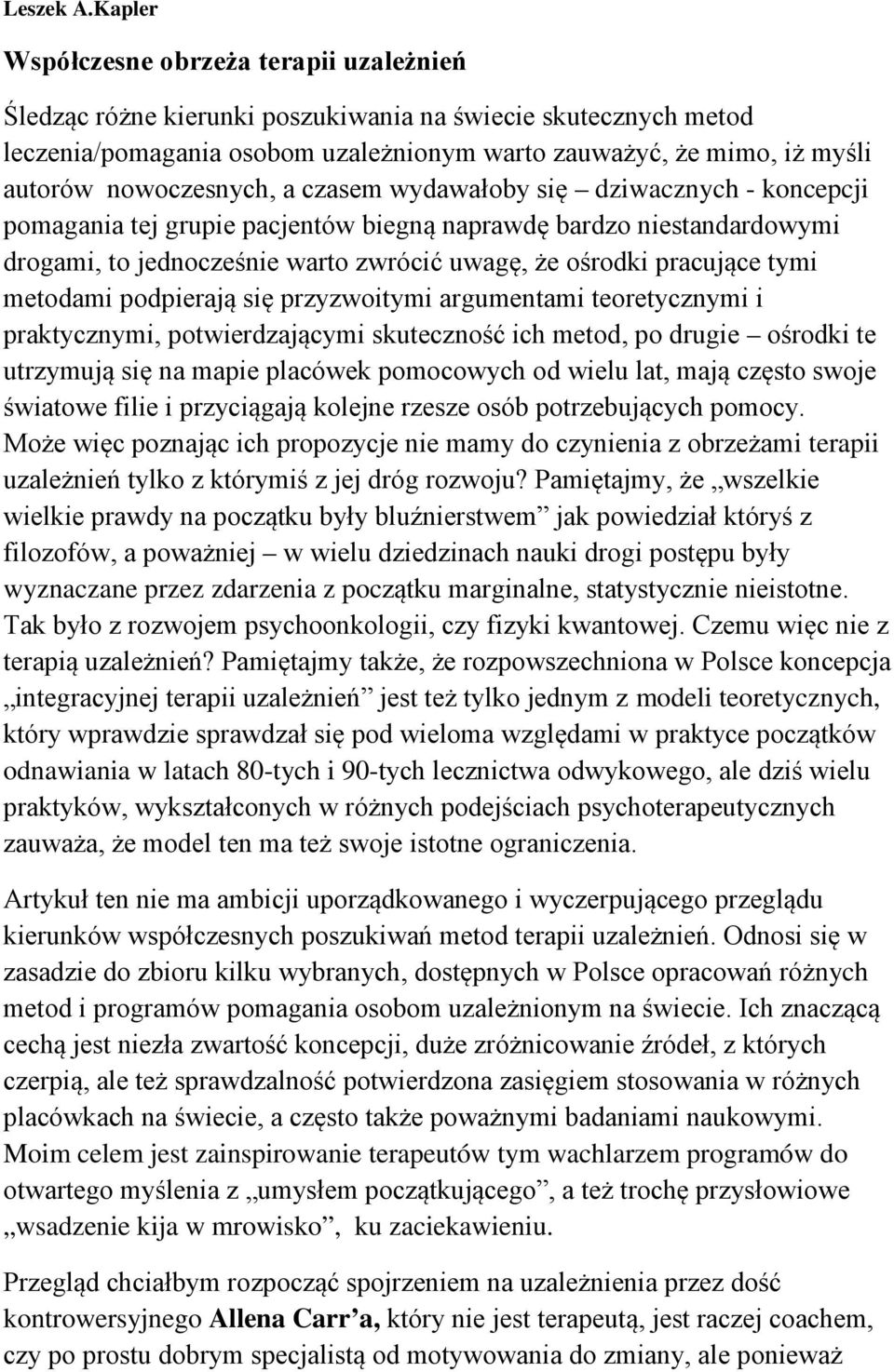 nowoczesnych, a czasem wydawałoby się dziwacznych - koncepcji pomagania tej grupie pacjentów biegną naprawdę bardzo niestandardowymi drogami, to jednocześnie warto zwrócić uwagę, że ośrodki pracujące