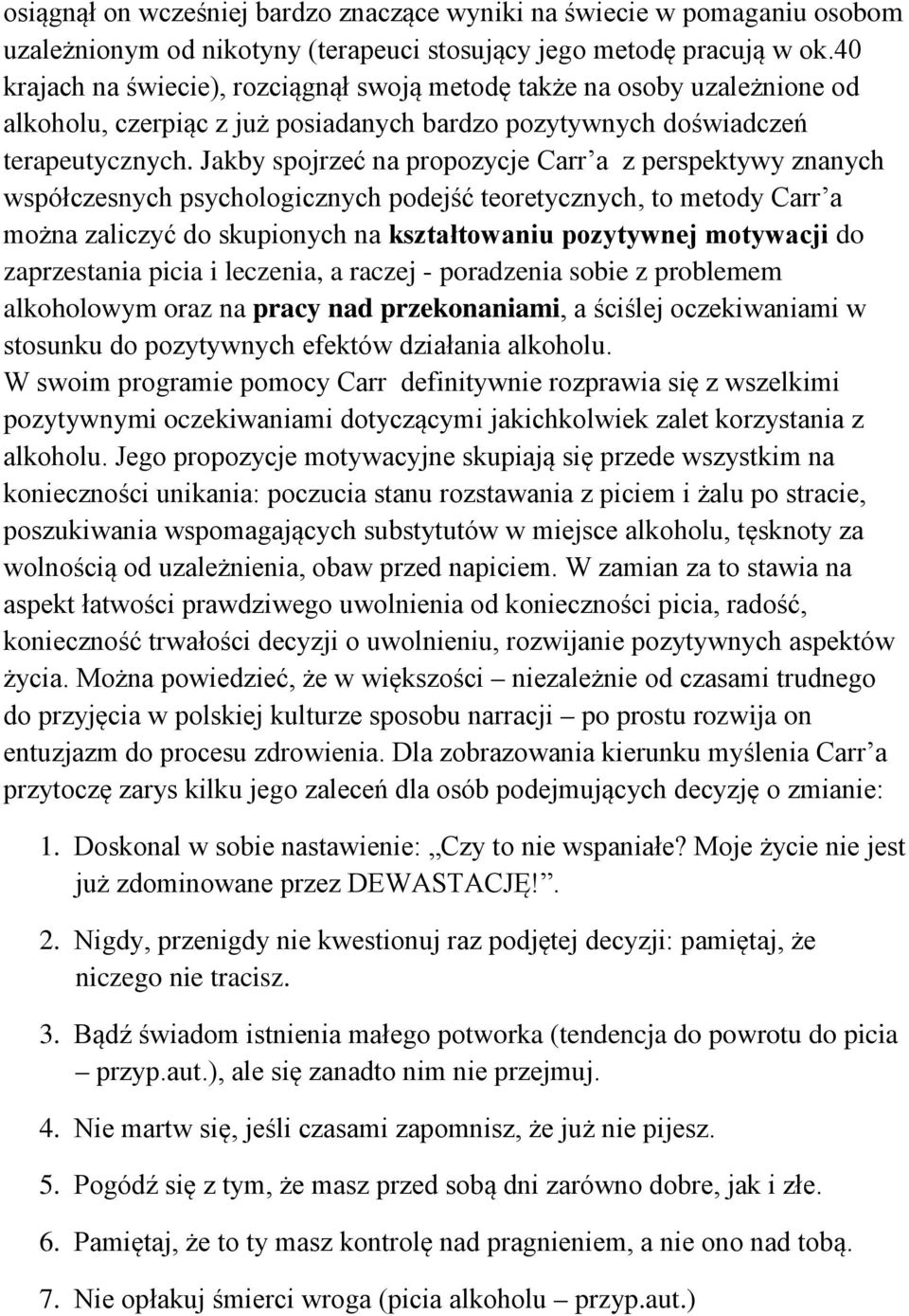 Jakby spojrzeć na propozycje Carr a z perspektywy znanych współczesnych psychologicznych podejść teoretycznych, to metody Carr a można zaliczyć do skupionych na kształtowaniu pozytywnej motywacji do