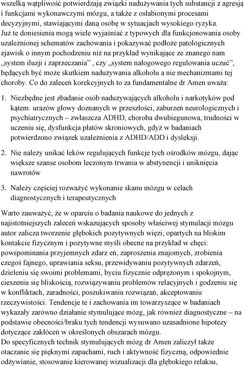 Już te doniesienia mogą wiele wyjaśniać z typowych dla funkcjonowania osoby uzależnionej schematów zachowania i pokazywać podłoże patologicznych zjawisk o innym pochodzeniu niż na przykład wynikające