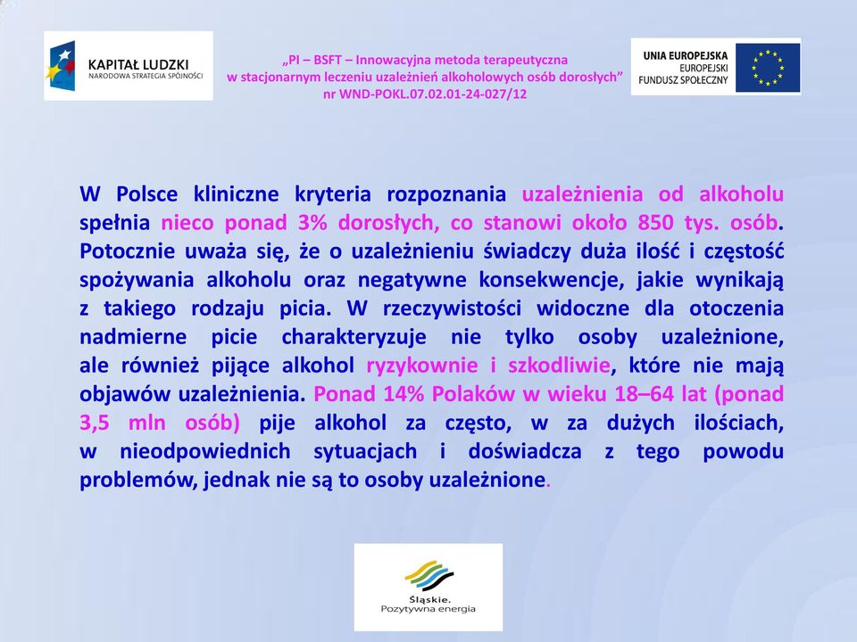 W rzeczywistości widoczne dla otoczenia nadmierne picie charakteryzuje nie tylko osoby uzależnione, ale również pijące alkohol ryzykownie i szkodliwie, które nie mają