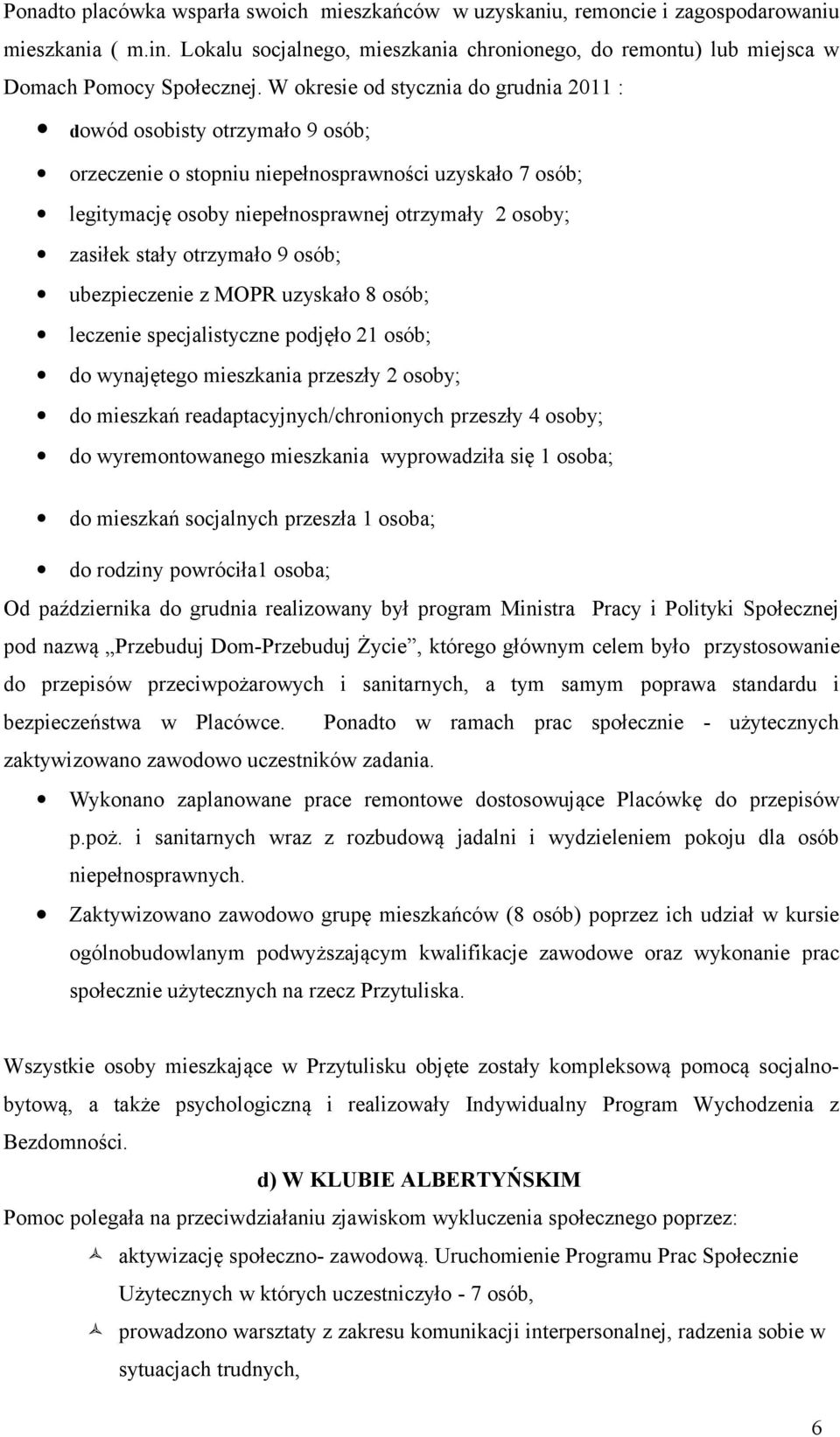 otrzymało 9 osób; ubezpieczenie z MOPR uzyskało 8 osób; leczenie specjalistyczne podjęło 21 osób; do wynajętego mieszkania przeszły 2 osoby; do mieszkań readaptacyjnych/chronionych przeszły 4 osoby;