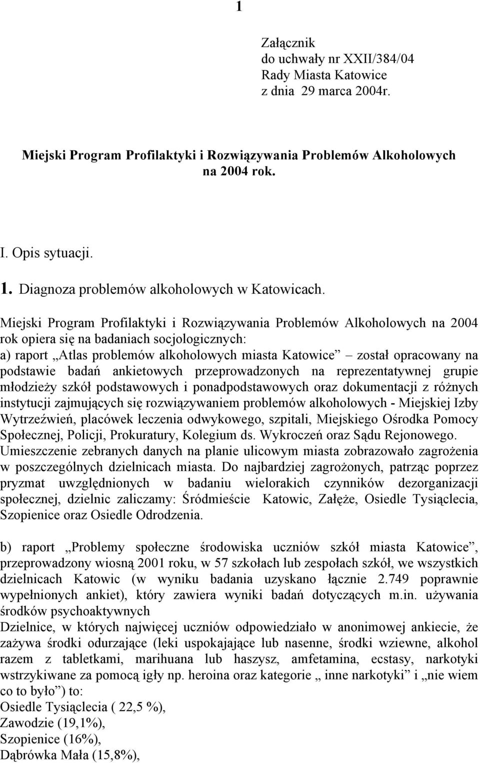 Miejski Program Profilaktyki i Rozwiązywania Problemów Alkoholowych na 2004 rok opiera się na badaniach socjologicznych: a) raport Atlas problemów alkoholowych miasta Katowice został opracowany na