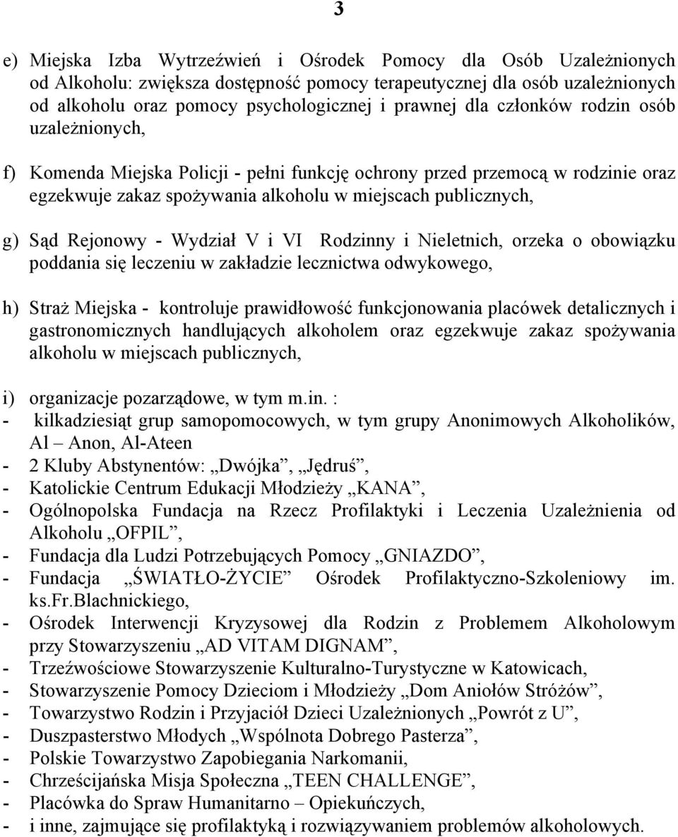 - Wydział V i VI Rodzinny i Nieletnich, orzeka o obowiązku poddania się leczeniu w zakładzie lecznictwa odwykowego, h) Straż Miejska - kontroluje prawidłowość funkcjonowania placówek detalicznych i