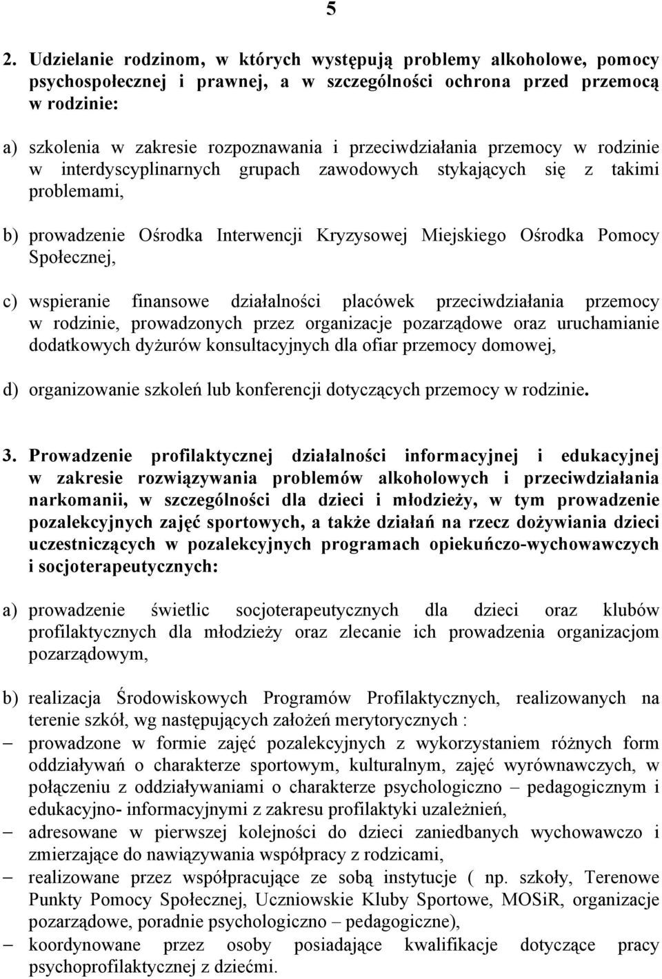 c) wspieranie finansowe działalności placówek przeciwdziałania przemocy w rodzinie, prowadzonych przez organizacje pozarządowe oraz uruchamianie dodatkowych dyżurów konsultacyjnych dla ofiar przemocy