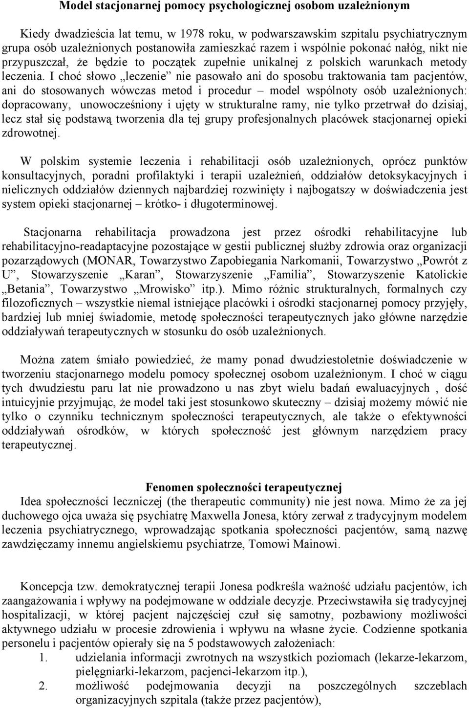 I choć słowo leczenie nie pasowało ani do sposobu traktowania tam pacjentów, ani do stosowanych wówczas metod i procedur model wspólnoty osób uzależnionych: dopracowany, unowocześniony i ujęty w