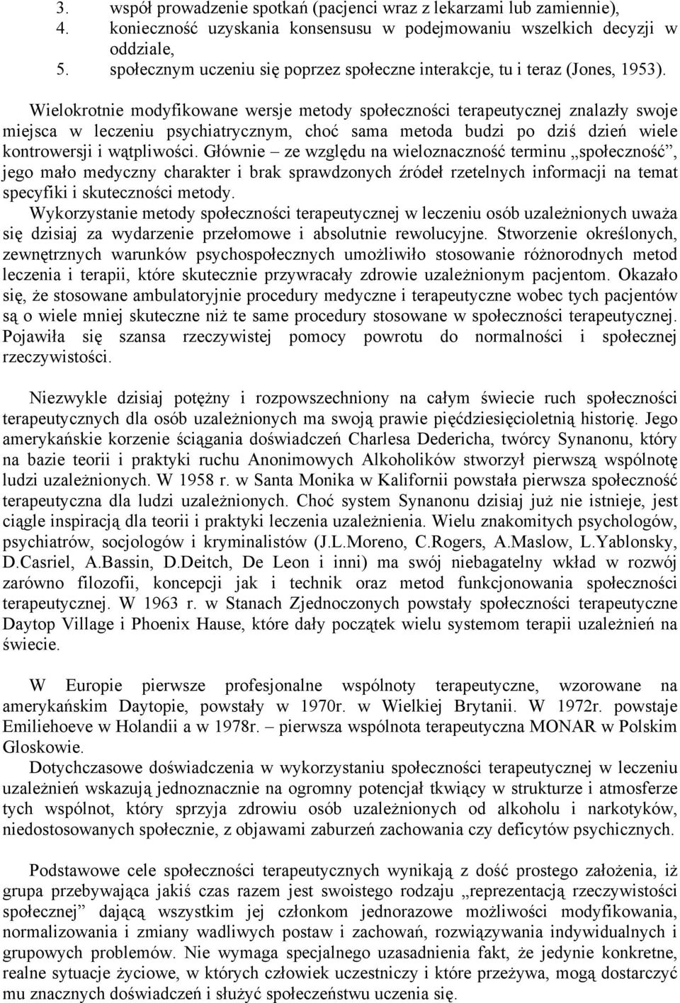 Wielokrotnie modyfikowane wersje metody społeczności terapeutycznej znalazły swoje miejsca w leczeniu psychiatrycznym, choć sama metoda budzi po dziś dzień wiele kontrowersji i wątpliwości.