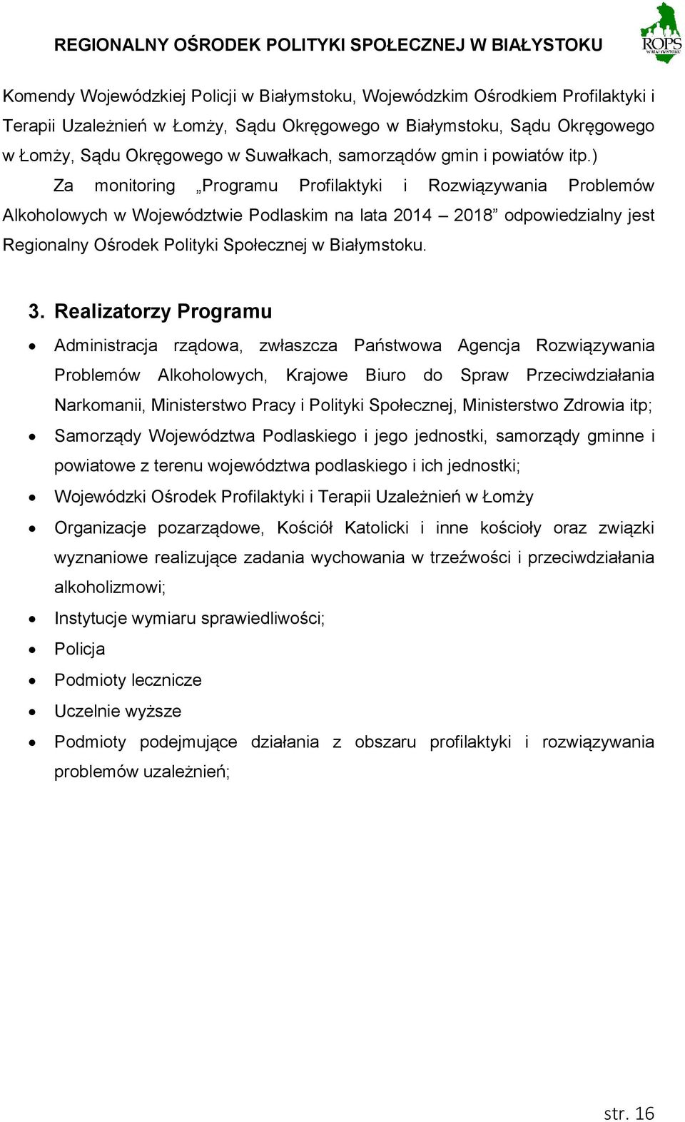 ) Za monitoring Programu Profilaktyki i Rozwiązywania Problemów Alkoholowych w Województwie Podlaskim na lata 2014 2018 odpowiedzialny jest Regionalny Ośrodek Polityki Społecznej w Białymstoku. 3.