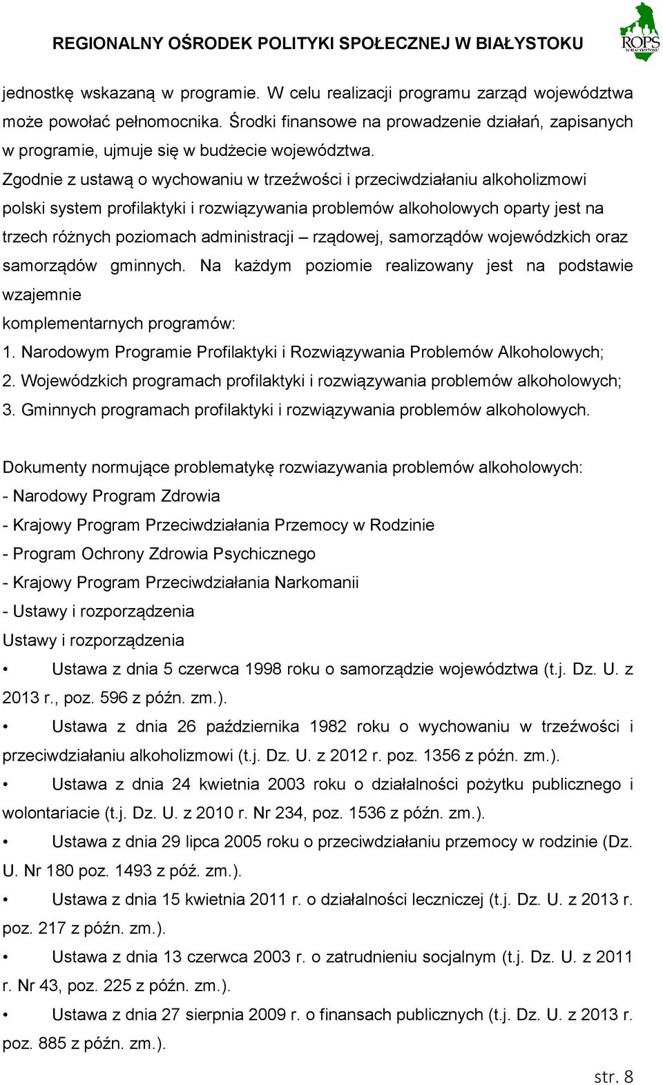 Zgodnie z ustawą o wychowaniu w trzeźwości i przeciwdziałaniu alkoholizmowi polski system profilaktyki i rozwiązywania problemów alkoholowych oparty jest na trzech różnych poziomach administracji