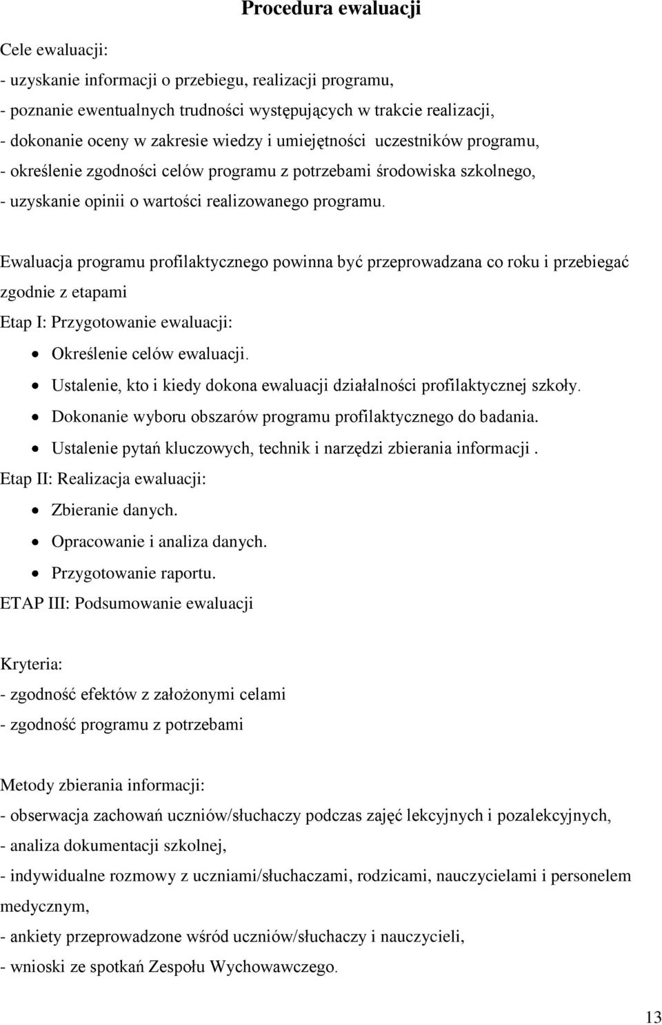 Ewaluacja programu profilaktycznego powinna być przeprowadzana co roku i przebiegać zgodnie z etapami Etap I: Przygotowanie ewaluacji: Określenie celów ewaluacji.