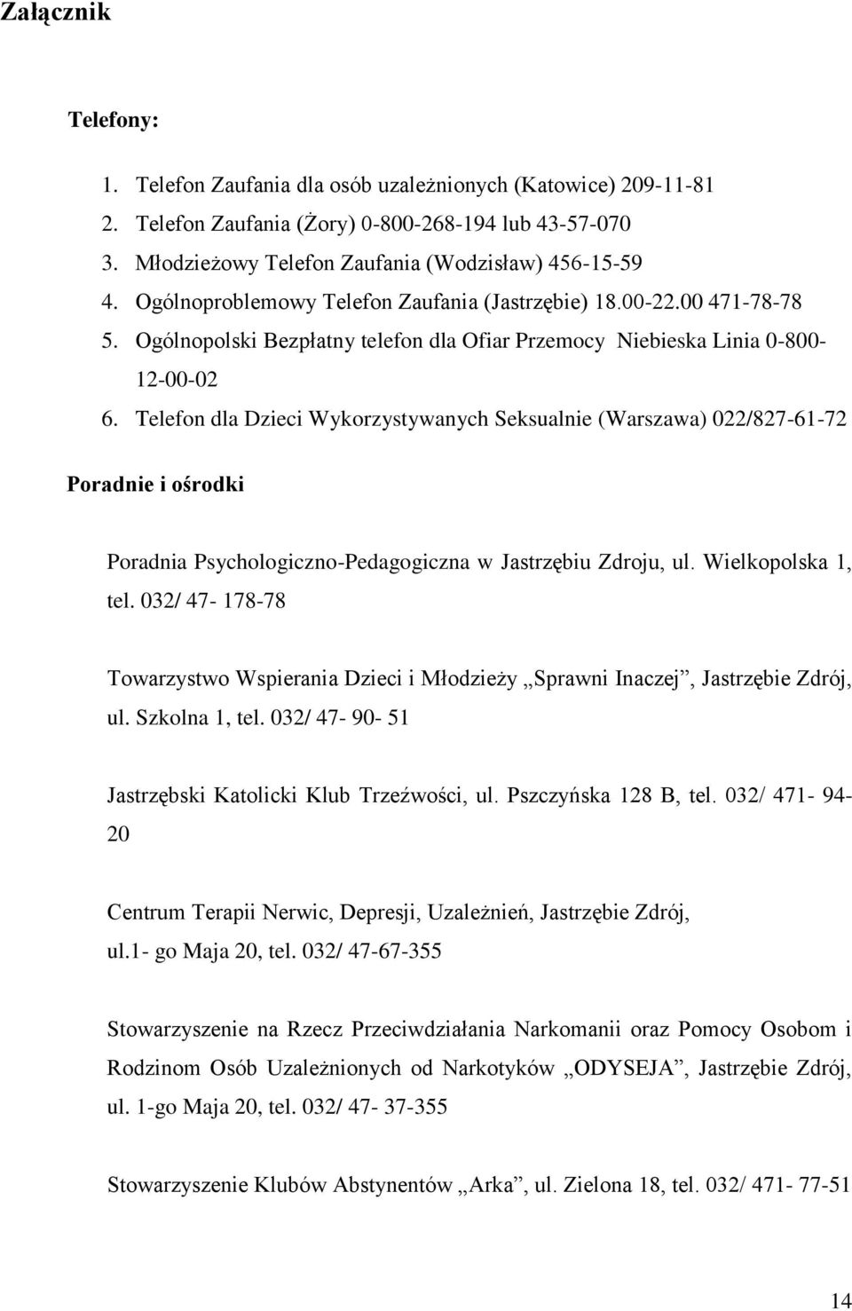 Telefon dla Dzieci Wykorzystywanych Seksualnie (Warszawa) 022/827-61-72 Poradnie i ośrodki Poradnia Psychologiczno-Pedagogiczna w Jastrzębiu Zdroju, ul. Wielkopolska 1, tel.