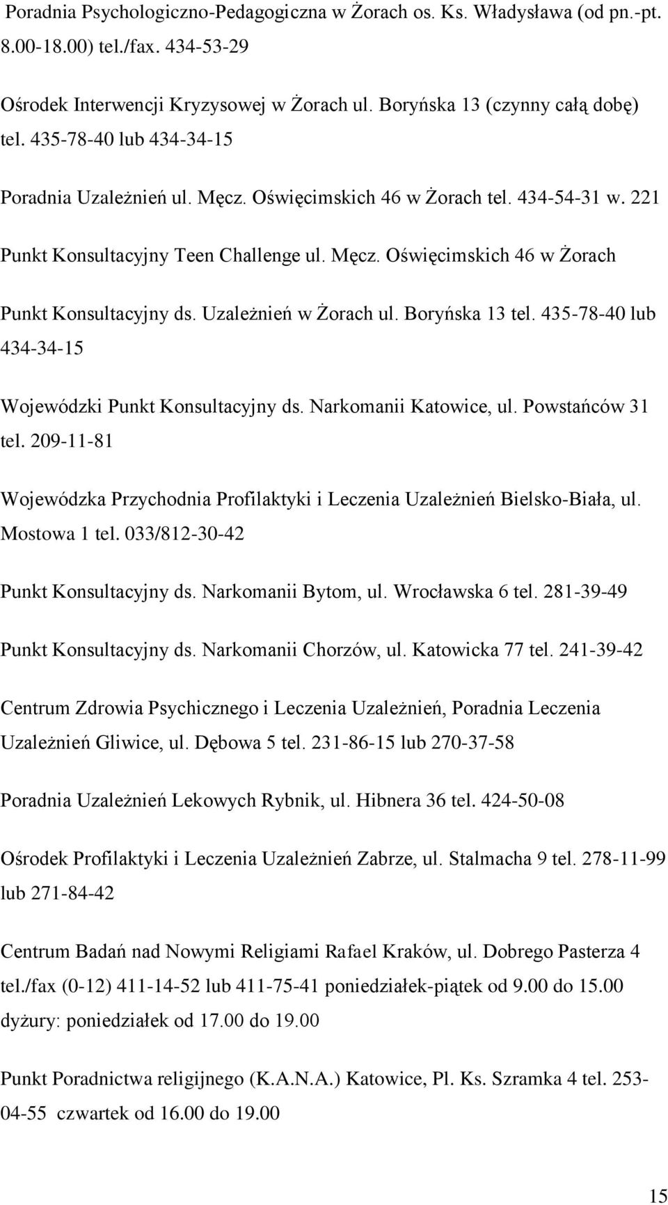 Uzależnień w Żorach ul. Boryńska 13 tel. 435-78-40 lub 434-34-15 Wojewódzki Punkt Konsultacyjny ds. Narkomanii Katowice, ul. Powstańców 31 tel.