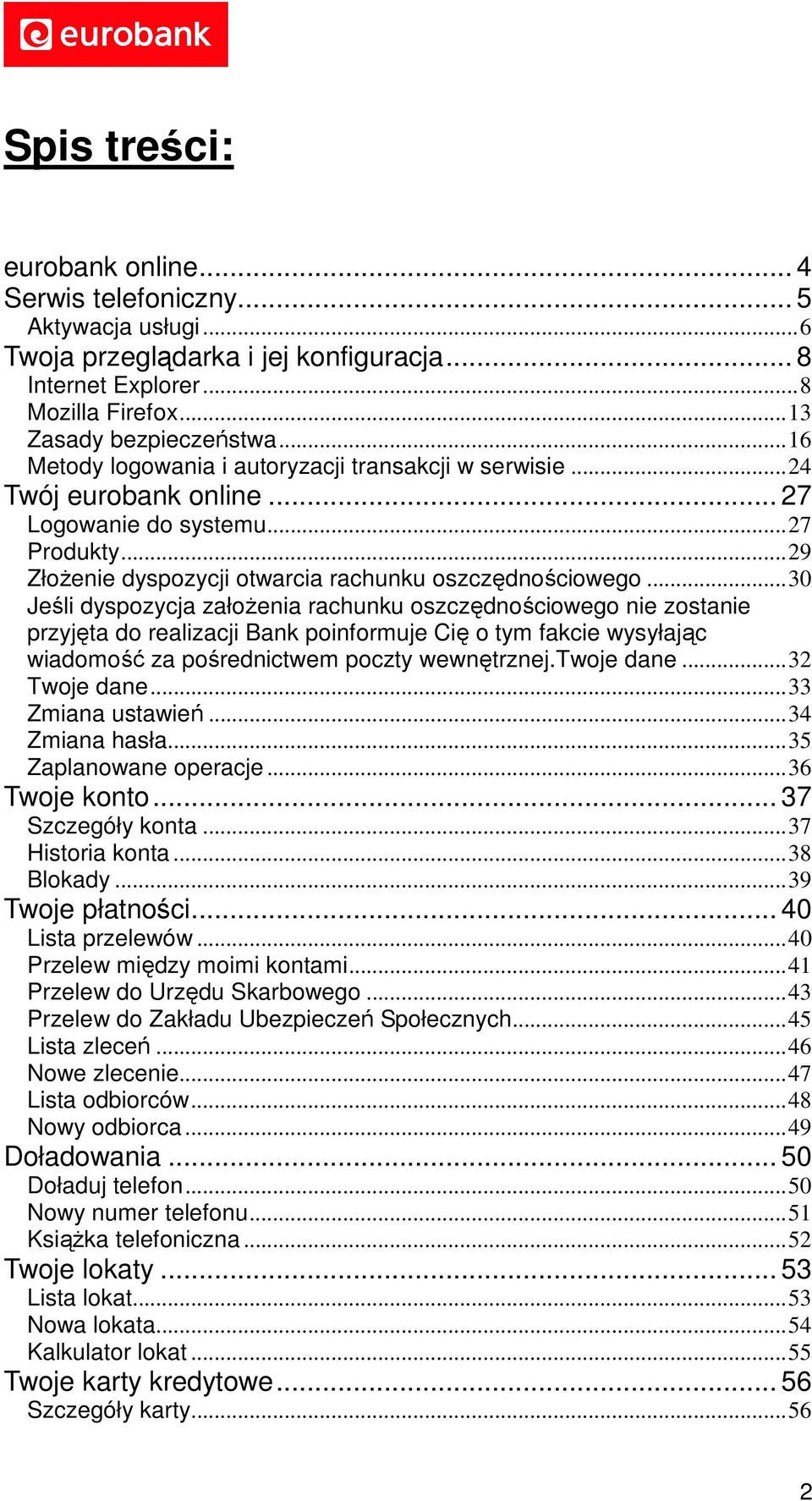 ..30 Jeśli dyspozycja założenia rachunku oszczędnościowego nie zostanie przyjęta do realizacji Bank poinformuje Cię o tym fakcie wysyłając wiadomość za pośrednictwem poczty wewnętrznej.twoje dane.