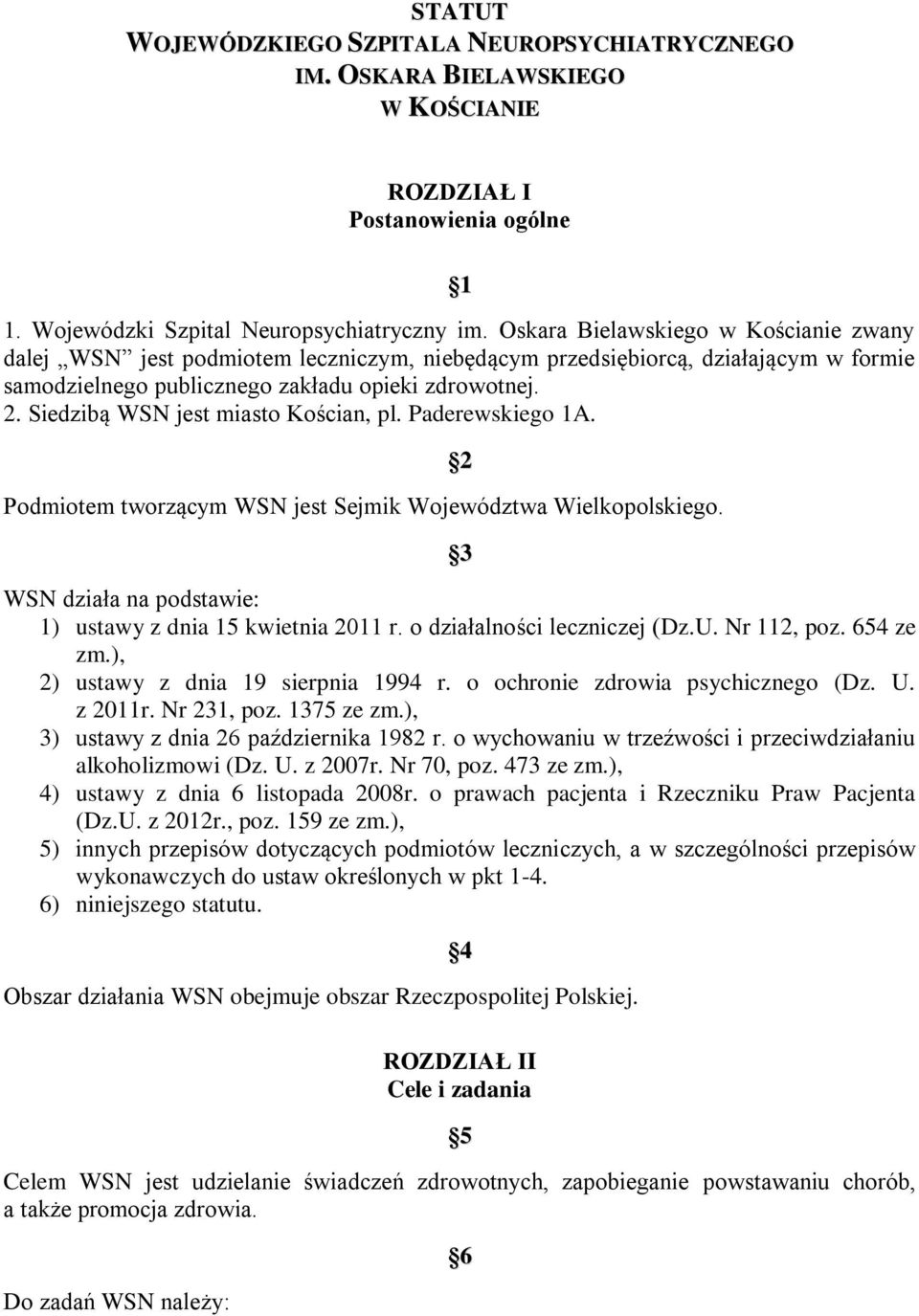 Siedzibą WSN jest miasto Kościan, pl. Paderewskiego 1A. Podmiotem tworzącym WSN jest Sejmik Województwa Wielkopolskiego. 2 3 WSN działa na podstawie: 1) ustawy z dnia 15 kwietnia 2011 r.