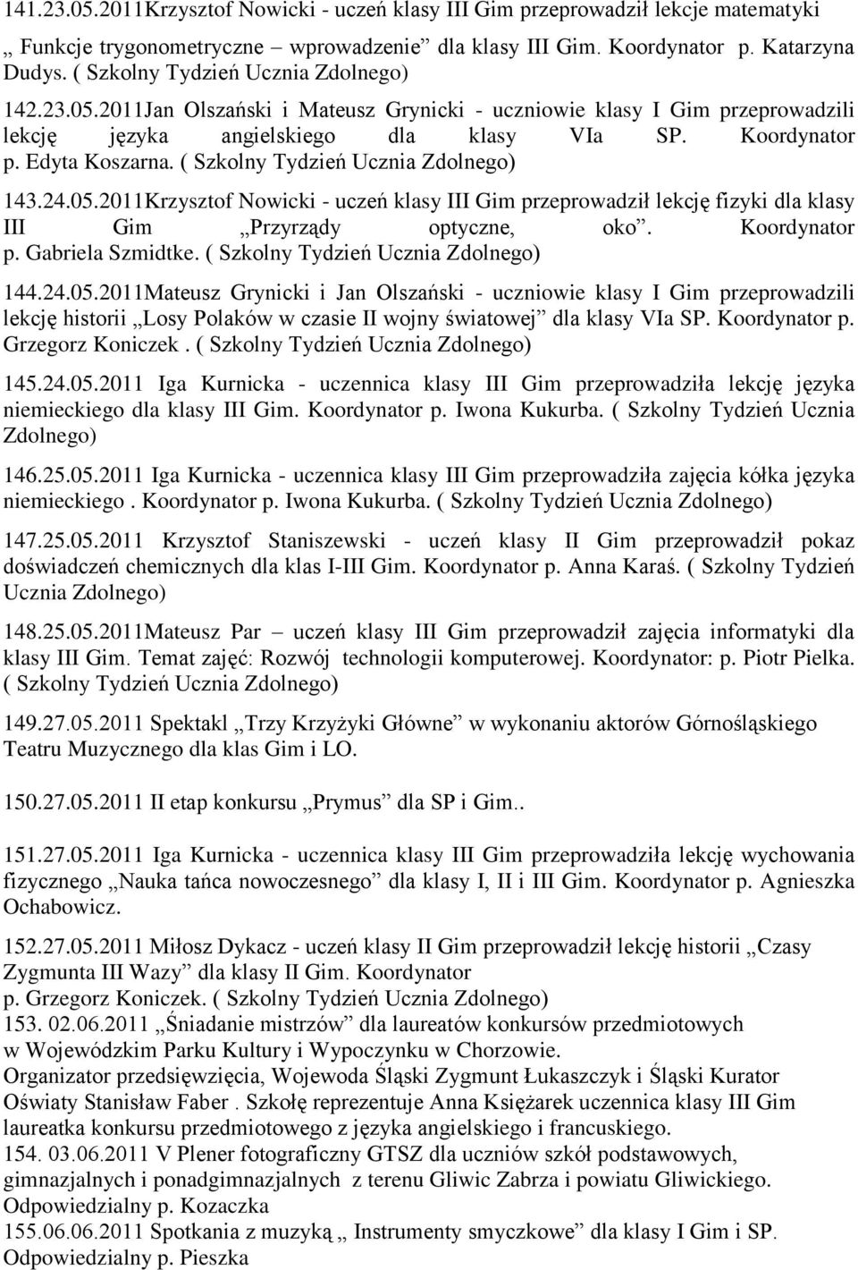 ( Szkolny Tydzień Ucznia Zdolnego) 143.24.05.2011Krzysztof Nowicki - uczeń klasy III Gim przeprowadził lekcję fizyki dla klasy III Gim Przyrządy optyczne, oko. Koordynator p. Gabriela Szmidtke.