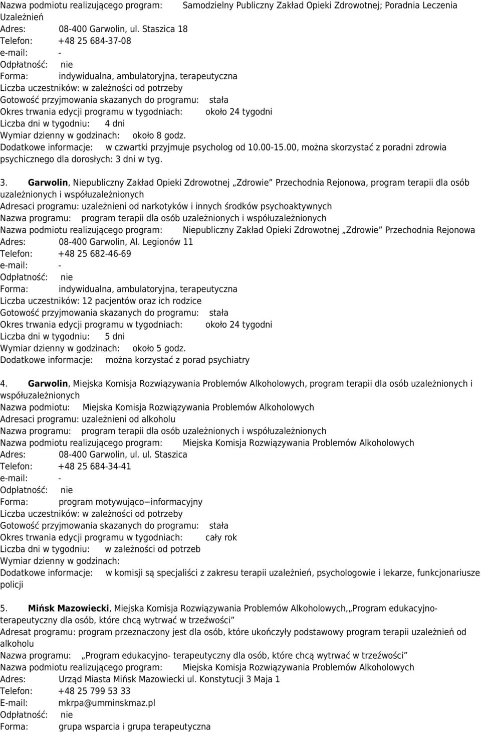 trwania edycji programu w tygodniach: około 24 tygodni Liczba dni w tygodniu: 4 dni Wymiar dzienny w godzinach: około 8 godz. Dodatkowe informacje: w czwartki przyjmuje psycholog od 10.00-15.