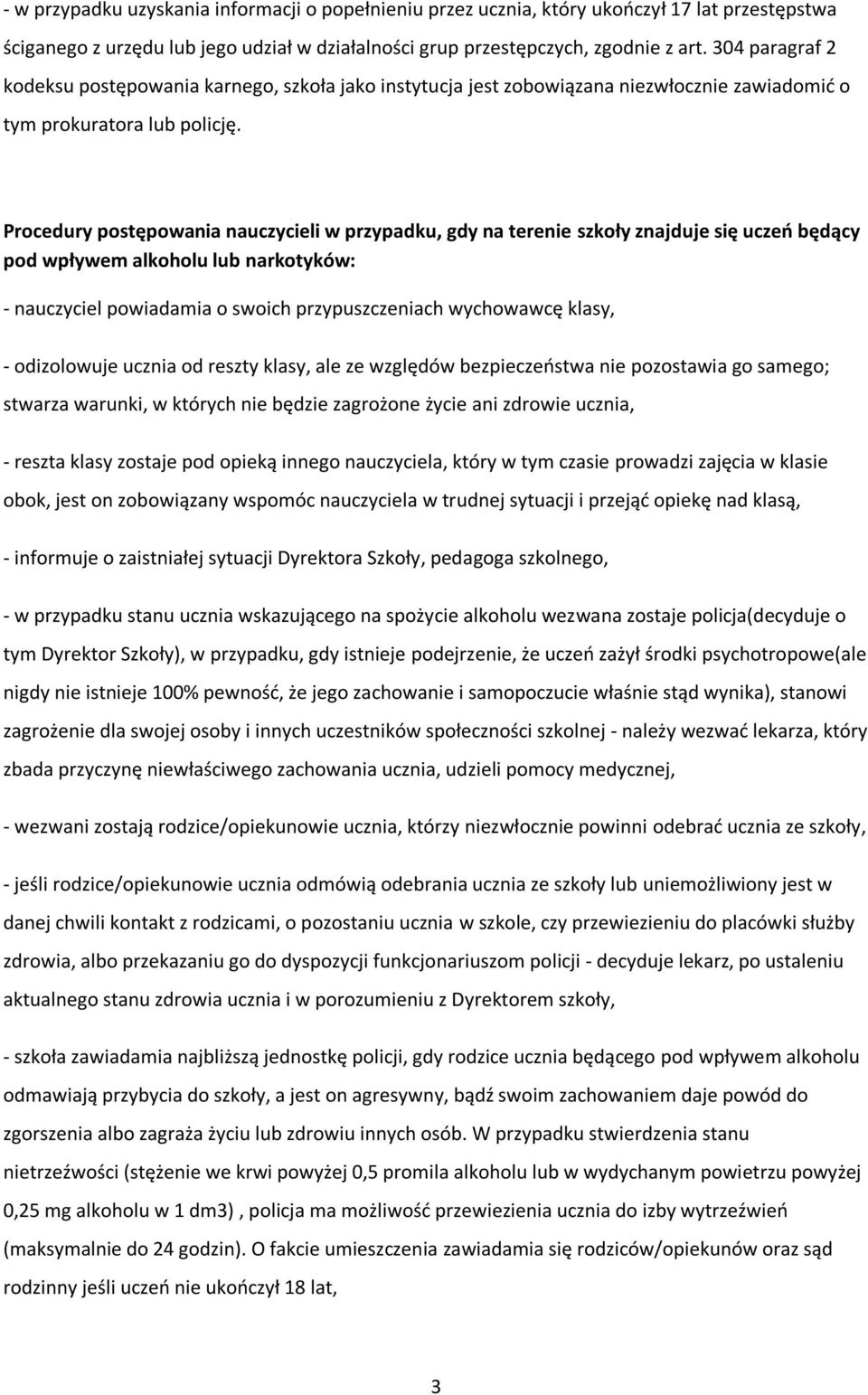 Procedury postępowania nauczycieli w przypadku, gdy na terenie szkoły znajduje się uczeń będący pod wpływem alkoholu lub narkotyków: - nauczyciel powiadamia o swoich przypuszczeniach wychowawcę