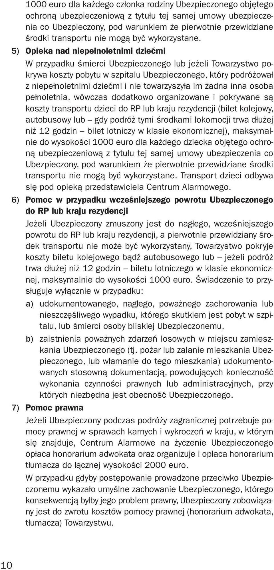 5) Opieka nad niepełnoletnimi dziećmi W przypadku śmierci Ubezpieczonego lub jeżeli Towarzystwo pokrywa koszty pobytu w szpitalu Ubezpieczonego, który podróżował z niepełnoletnimi dziećmi i nie