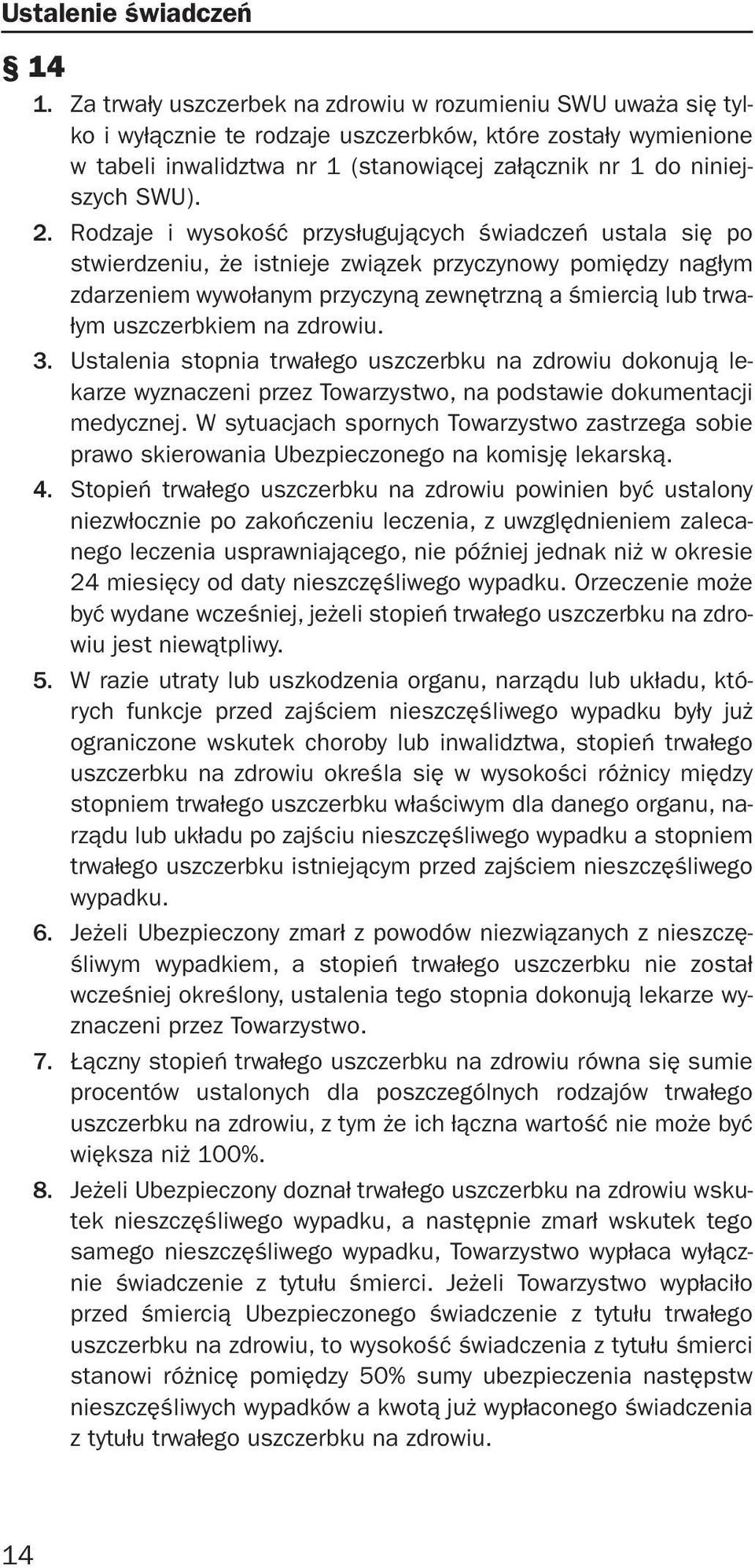 2. Rodzaje i wysokość przysługujących świadczeń ustala się po stwierdzeniu, że istnieje związek przyczynowy pomiędzy nagłym zdarzeniem wywołanym przyczyną zewnętrzną a śmiercią lub trwałym