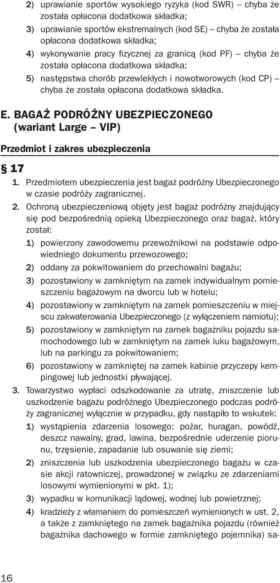 BAGAŻ PODRÓŻNY UBEZPIECZONEGO (wariant Large VIP) Przedmiot i zakres ubezpieczenia 17 1. Przedmiotem ubezpieczenia jest bagaż podróżny Ubezpieczonego w czasie podróży zagranicznej. 2.