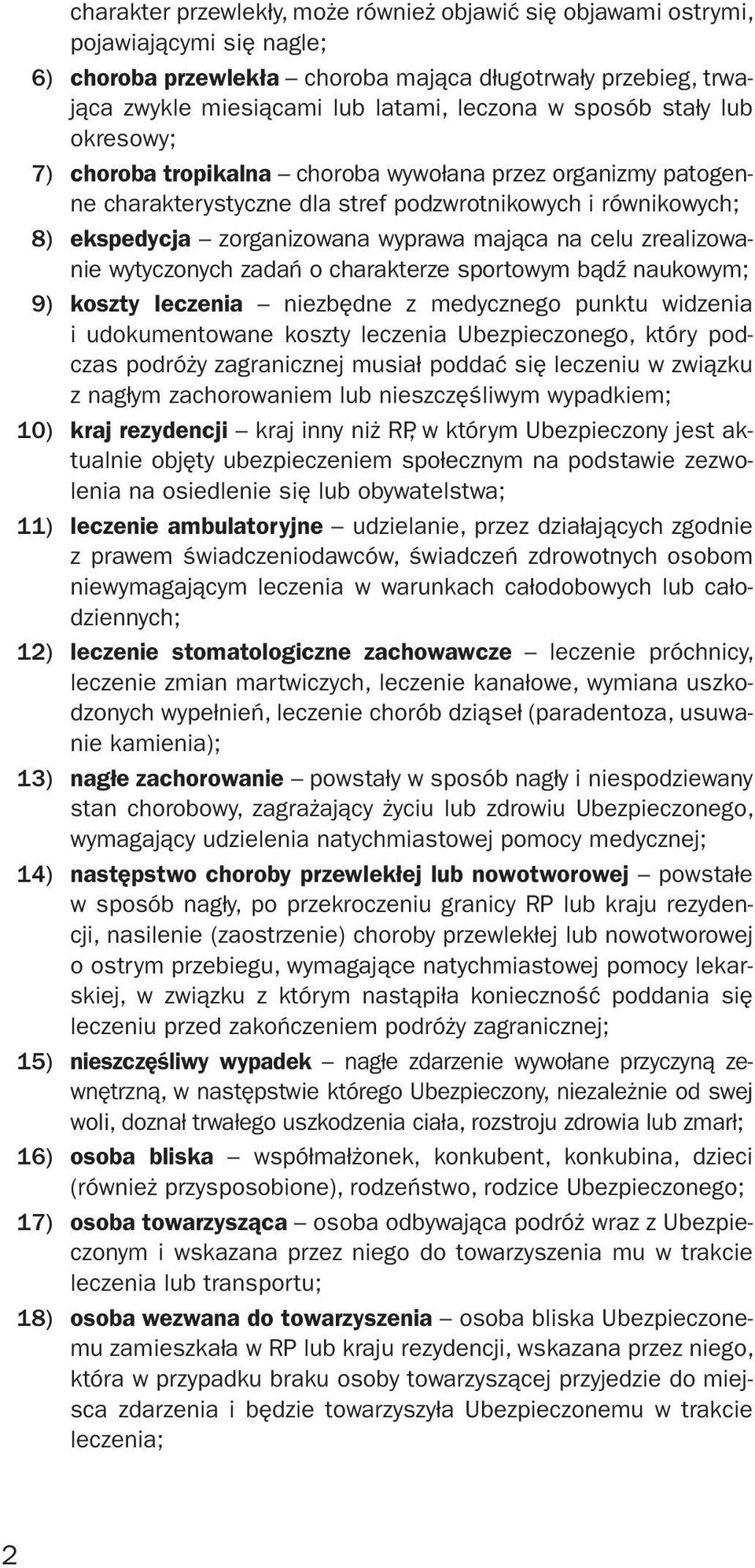 celu zrealizowanie wytyczonych zadań o charakterze sportowym bądź naukowym; 9) koszty leczenia niezbędne z medycznego punktu widzenia i udokumentowane koszty leczenia Ubezpieczonego, który podczas