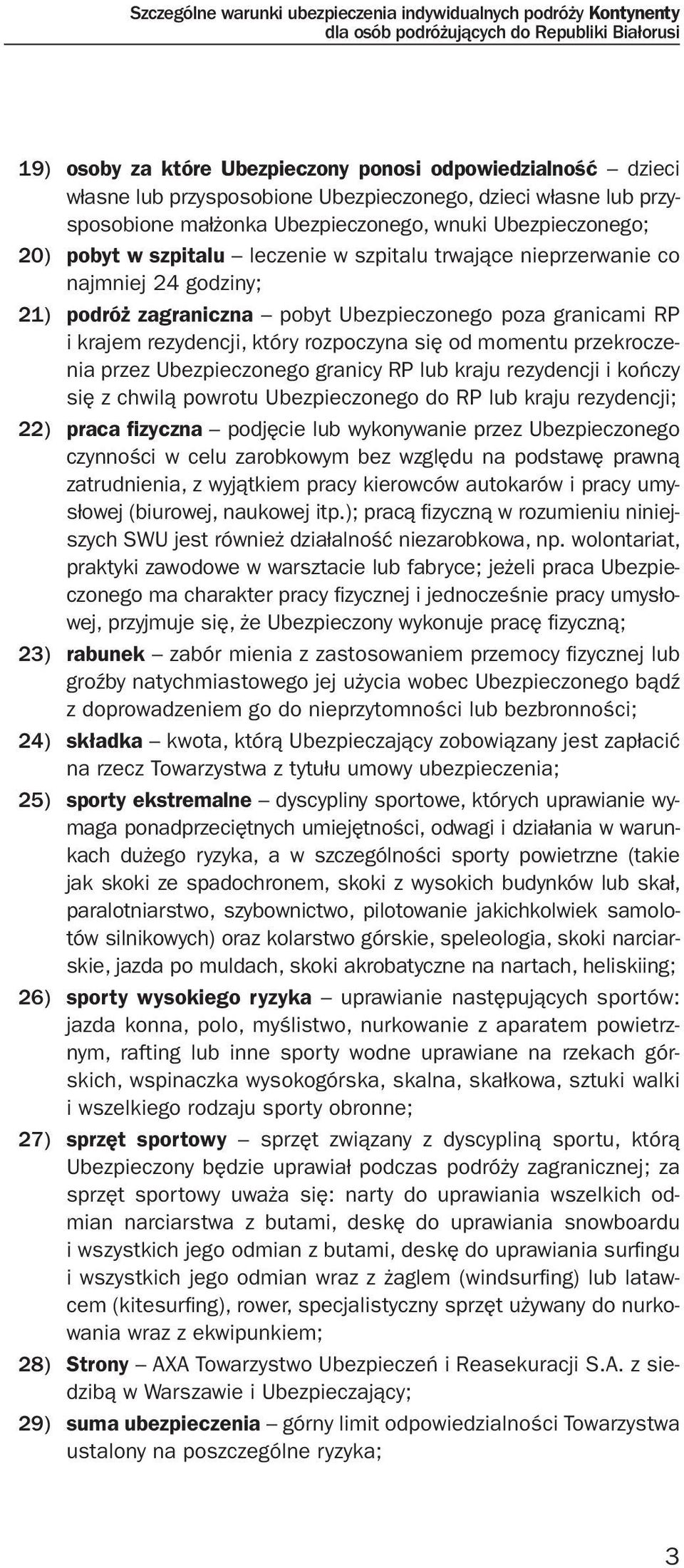 21) podróż zagraniczna pobyt Ubezpieczonego poza granicami RP i krajem rezydencji, który rozpoczyna się od momentu przekroczenia przez Ubezpieczonego granicy RP lub kraju rezydencji i kończy się z