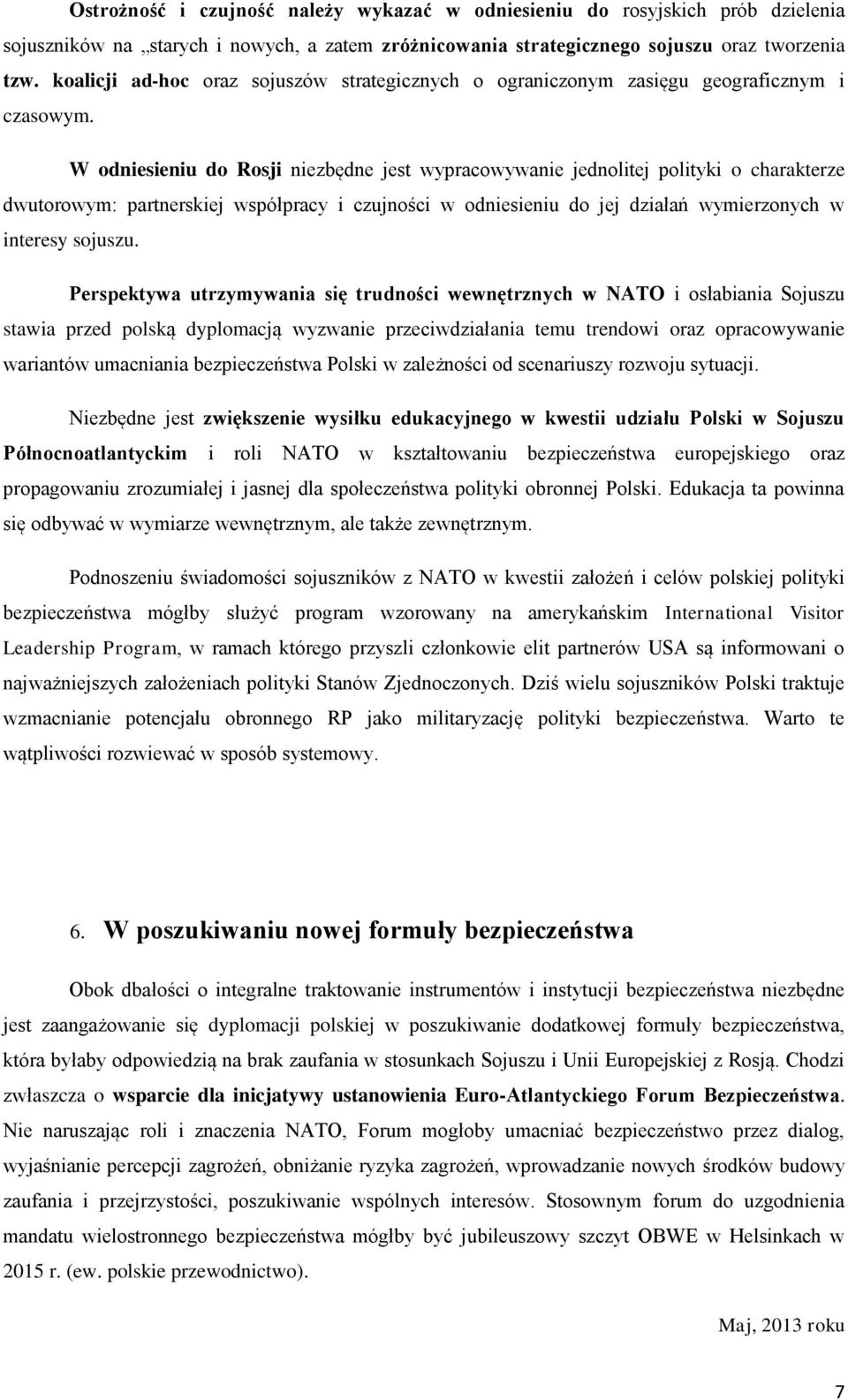 W odniesieniu do Rosji niezbędne jest wypracowywanie jednolitej polityki o charakterze dwutorowym: partnerskiej współpracy i czujności w odniesieniu do jej działań wymierzonych w interesy sojuszu.